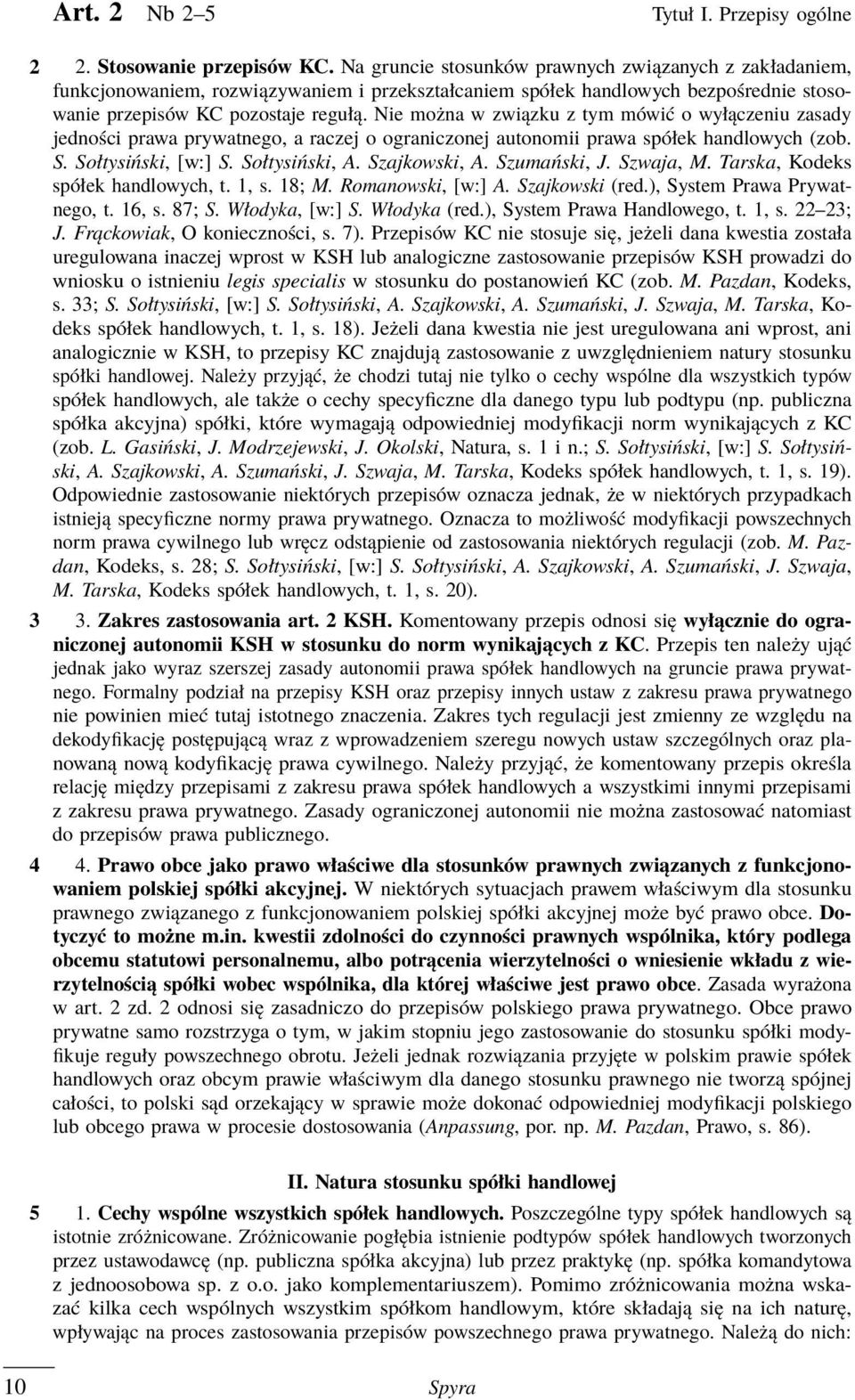 Nie można w związku z tym mówić o wyłączeniu zasady jedności prawa prywatnego, a raczej o ograniczonej autonomii prawa spółek handlowych (zob. S. Sołtysiński, [w:] S. Sołtysiński, A. Szajkowski, A.