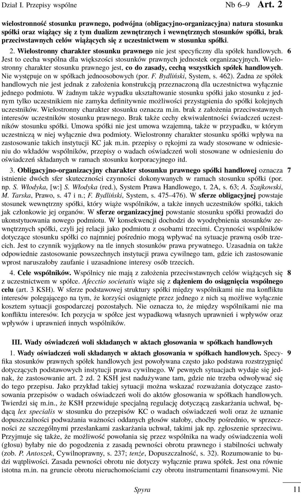 wiążących się z uczestnictwem w stosunku spółki. 2. Wielostronny charakter stosunku prawnego nie jest specyficzny dla spółek handlowych.