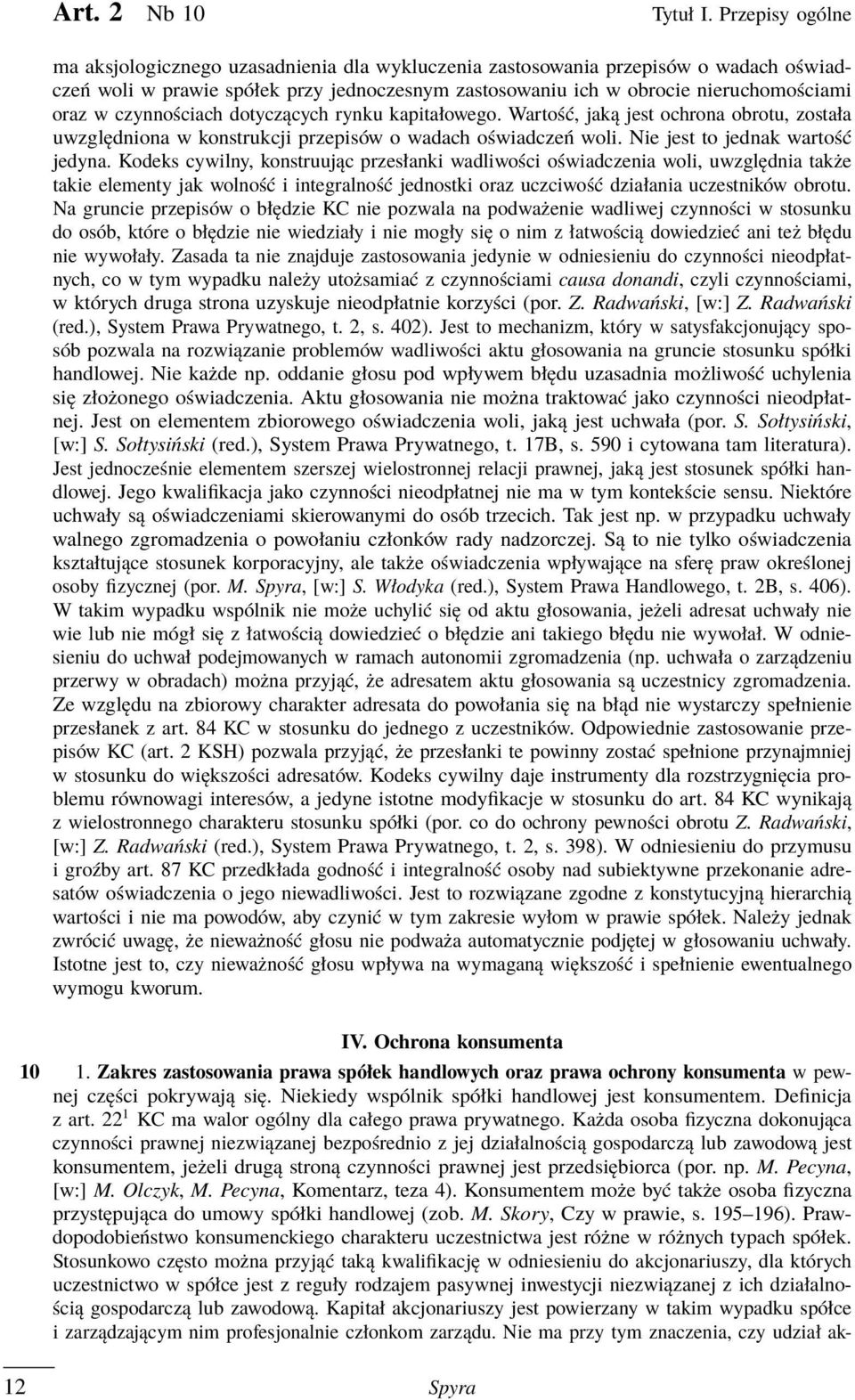 czynnościach dotyczących rynku kapitałowego. Wartość, jaką jest ochrona obrotu, została uwzględniona w konstrukcji przepisów o wadach oświadczeń woli. Nie jest to jednak wartość jedyna.