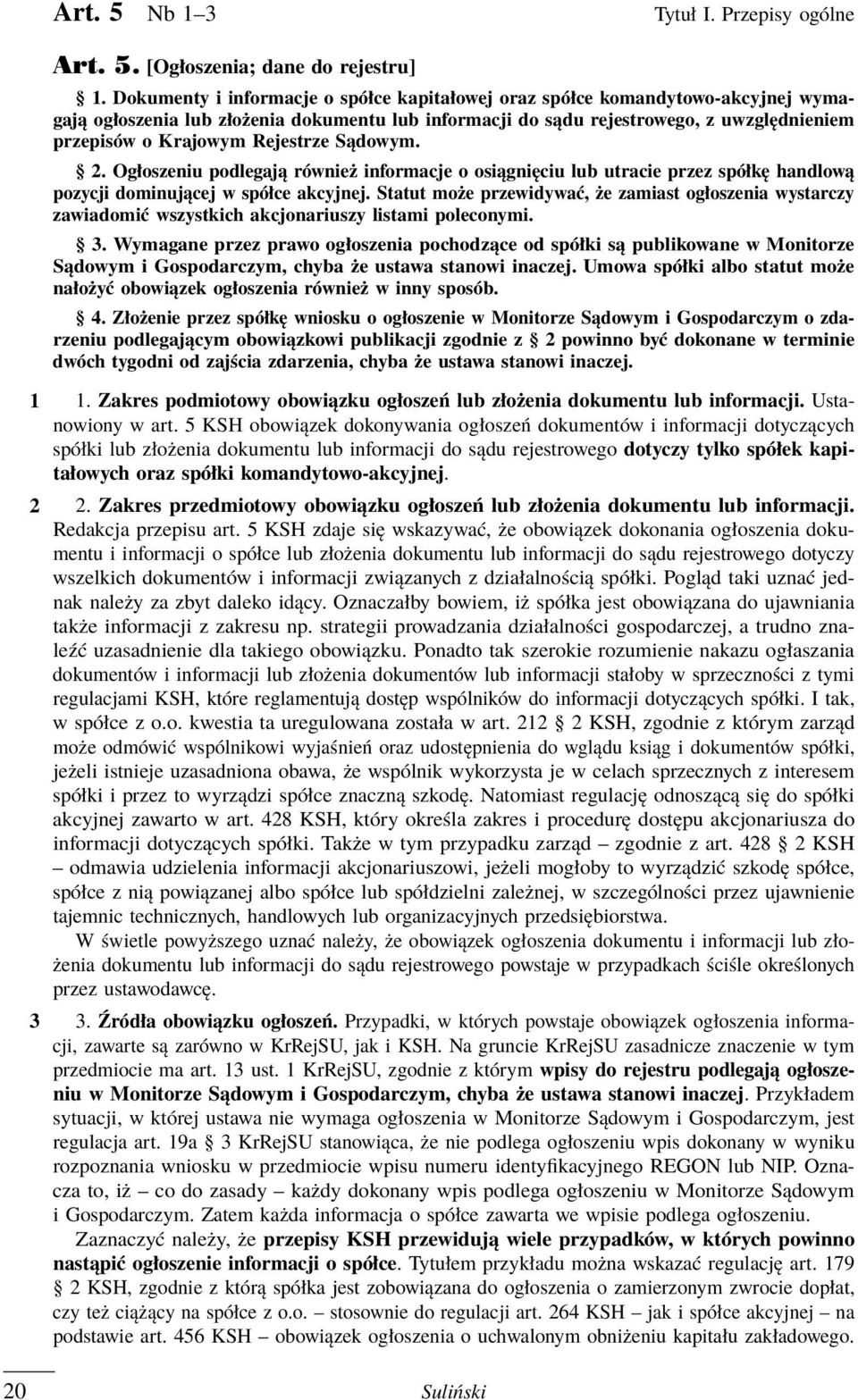 Rejestrze Sądowym. 2. Ogłoszeniu podlegają również informacje o osiągnięciu lub utracie przez spółkę handlową pozycji dominującej w spółce akcyjnej.