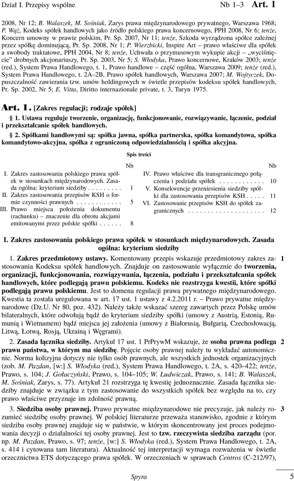 2007, Nr 11; tenże, Szkoda wyrządzona spółce zależnej przez spółkę dominującą, Pr. Sp. 2008, Nr 1; P.