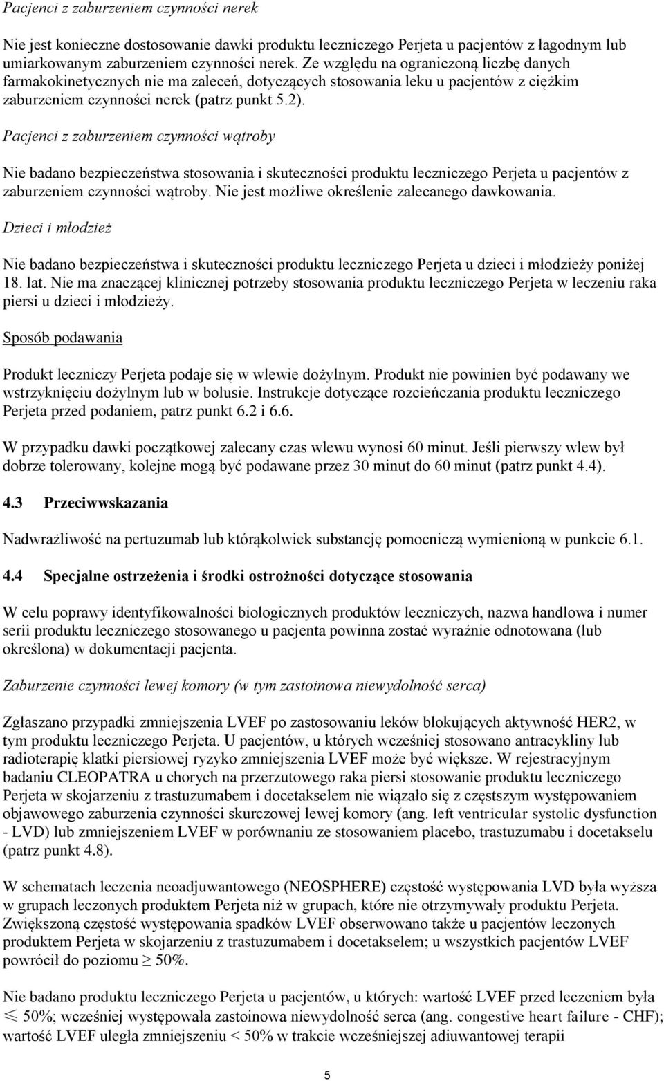 Pacjenci z zaburzeniem czynności wątroby Nie badano bezpieczeństwa stosowania i skuteczności produktu leczniczego Perjeta u pacjentów z zaburzeniem czynności wątroby.