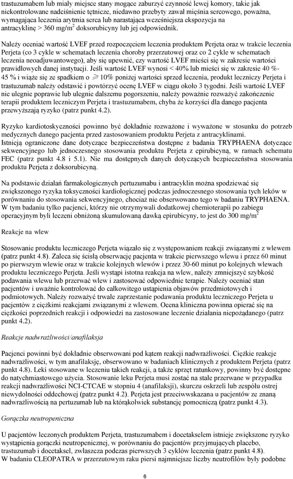 Należy oceniać wartość LVEF przed rozpoczęciem leczenia produktem Perjeta oraz w trakcie leczenia Perjeta (co 3 cykle w schematach leczenia choroby przerzutowej oraz co 2 cykle w schematach leczenia