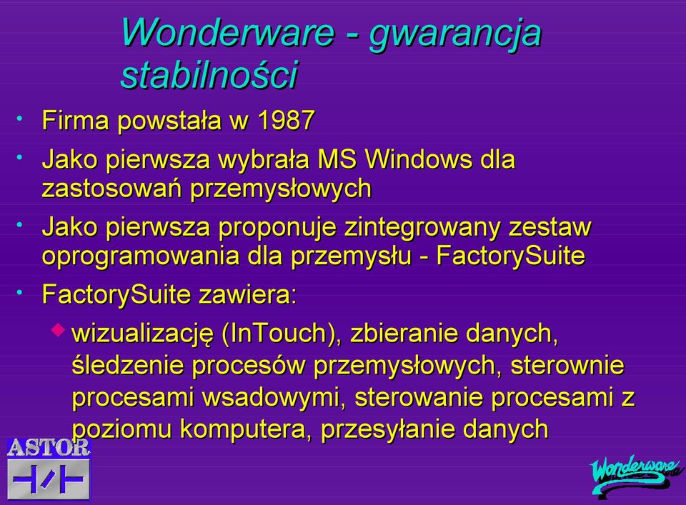 - FactorySuite FactorySuite zawiera: wizualizację (InTouch), zbieranie danych, śledzenie procesów