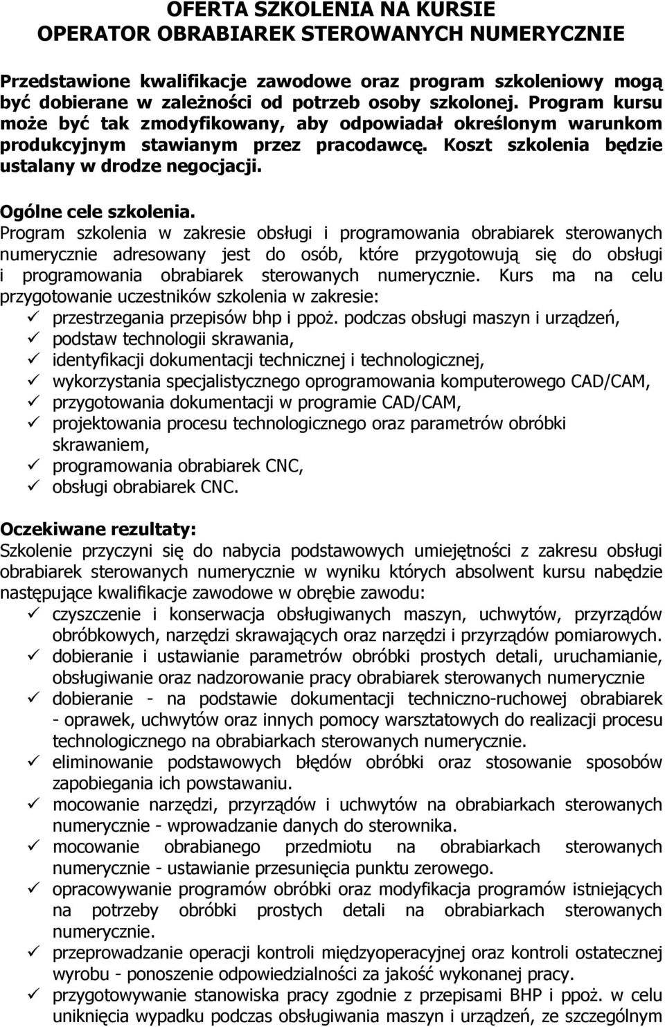 Program szkolenia w zakresie obsługi i programowania obrabiarek sterowanych numerycznie adresowany jest do osób, które przygotowują się do obsługi i programowania obrabiarek sterowanych numerycznie.