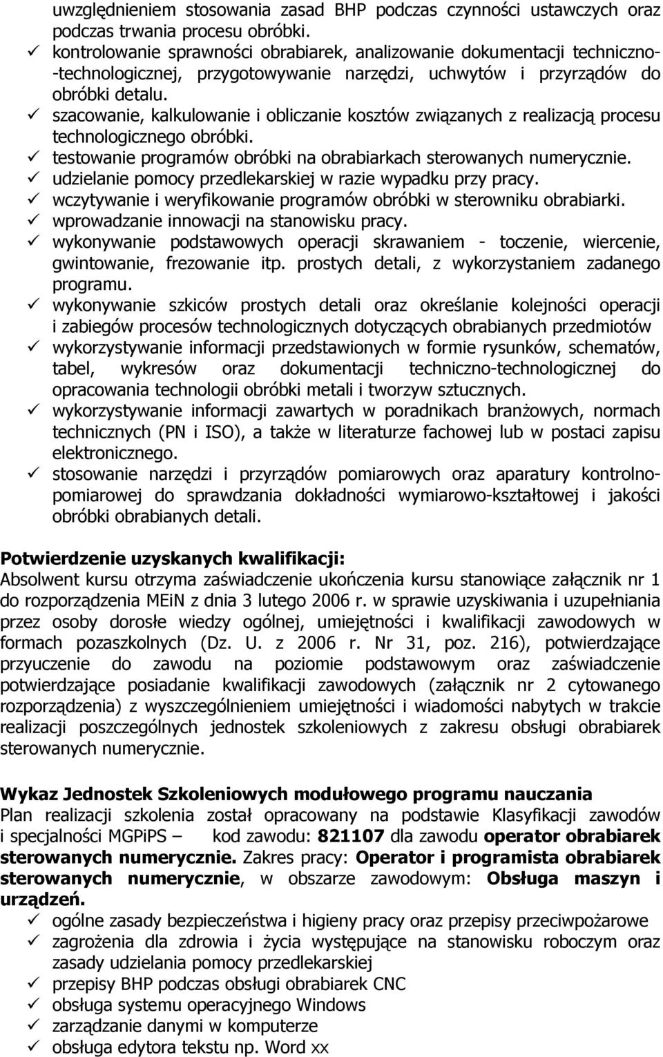 szacowanie, kalkulowanie i obliczanie kosztów związanych z realizacją procesu technologicznego obróbki. testowanie programów obróbki na obrabiarkach sterowanych numerycznie.