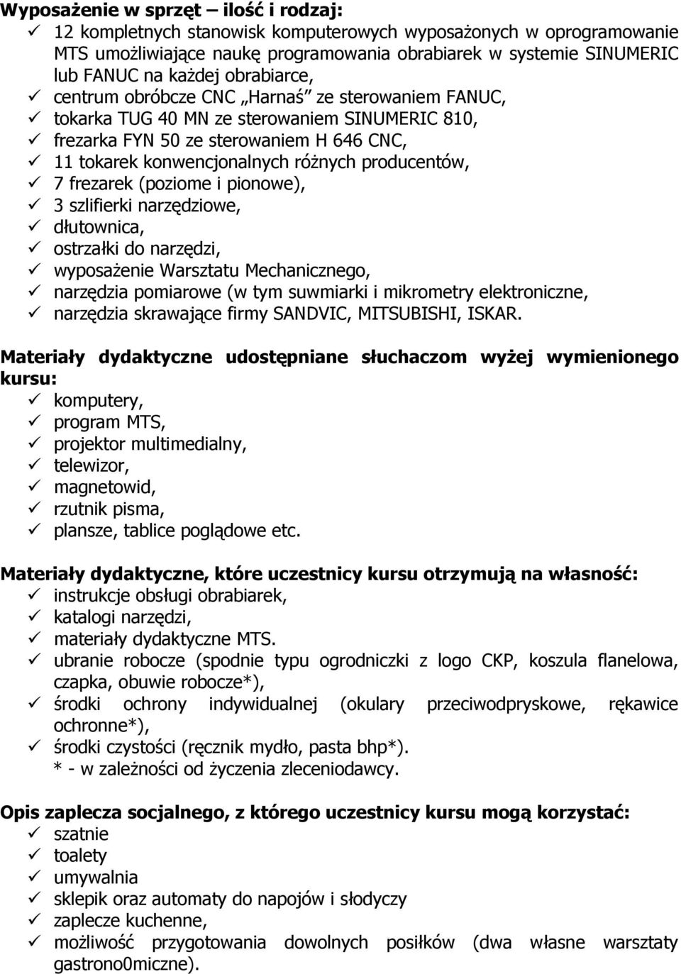 producentów, 7 frezarek (poziome i pionowe), 3 szlifierki narzędziowe, dłutownica, ostrzałki do narzędzi, wyposażenie Warsztatu Mechanicznego, narzędzia pomiarowe (w tym suwmiarki i mikrometry