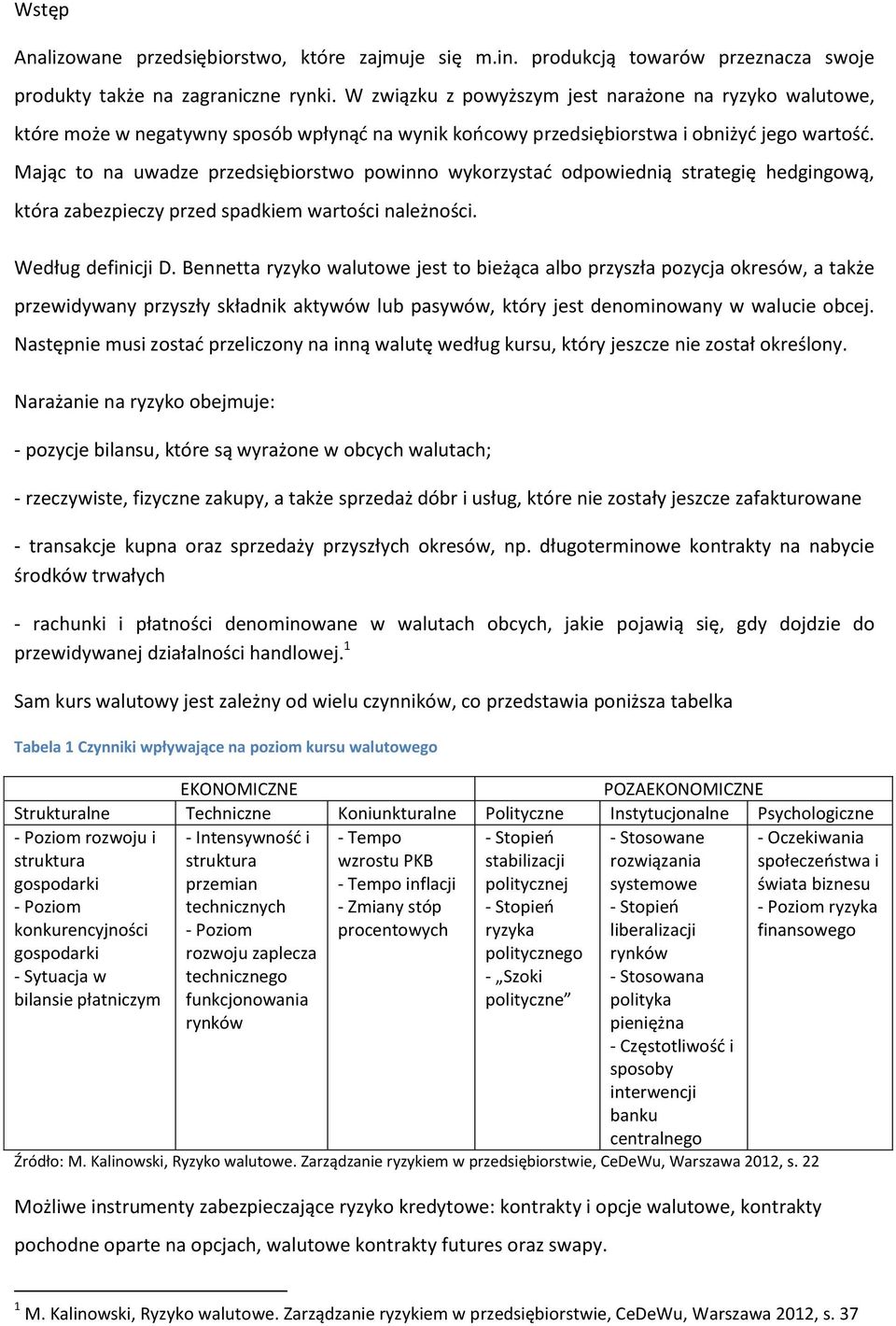 Mając to na uwadze przedsiębiorstwo powinno wykorzystać odpowiednią strategię hedgingową, która zabezpieczy przed spadkiem wartości należności. Według definicji D.