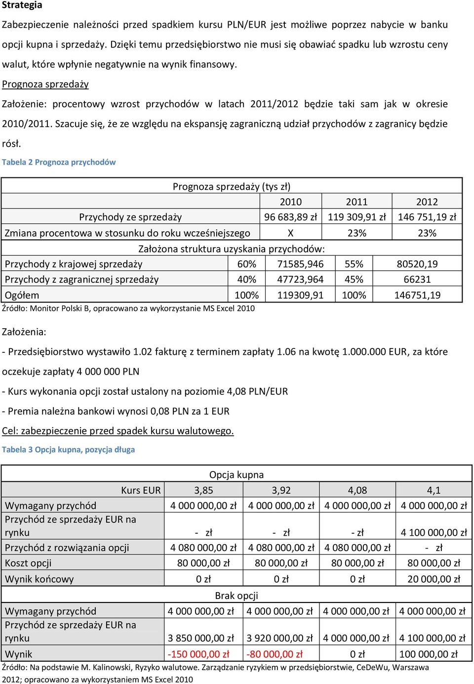 Prognoza sprzedaży Założenie: procentowy wzrost przychodów w latach 2011/2012 będzie taki sam jak w okresie 2010/2011.