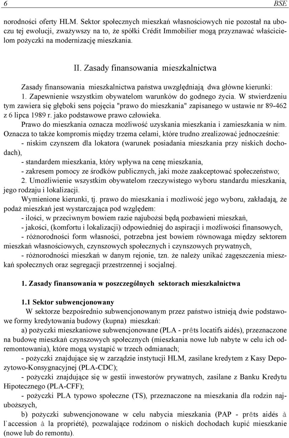 Zasady finansowania mieszkalnictwa Zasady finansowania mieszkalnictwa państwa uwzględniają dwa główne kierunki: 1. Zapewnienie wszystkim obywatelom warunków do godnego życia.