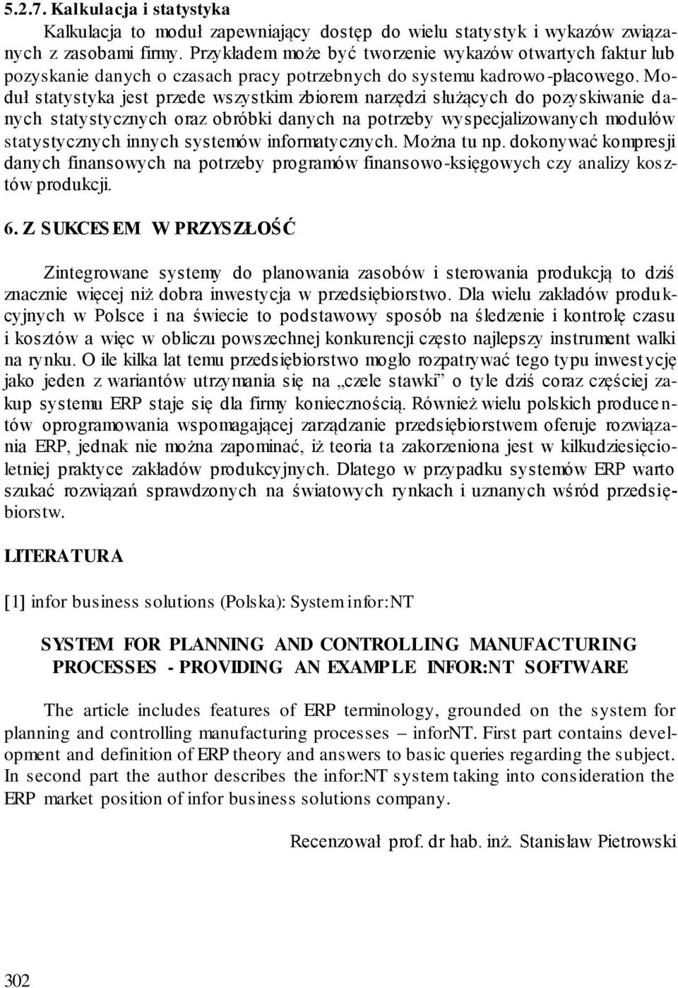 Moduł statystyka jest przede wszystkim zbiorem narzędzi służących do pozyskiwanie danych statystycznych oraz obróbki danych na potrzeby wyspecjalizowanych modułów statystycznych innych systemów