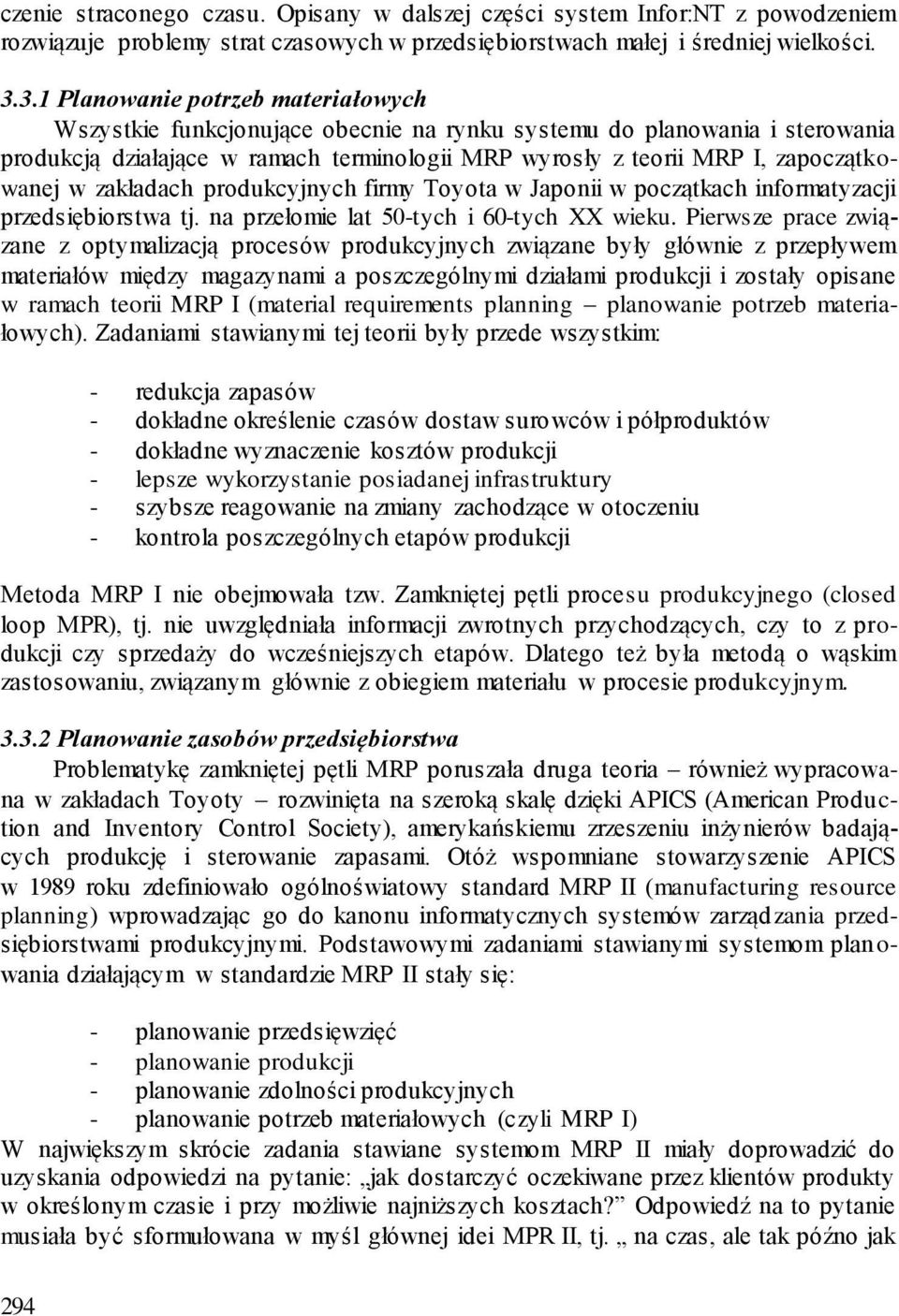 w zakładach produkcyjnych firmy Toyota w Japonii w początkach informatyzacji przedsiębiorstwa tj. na przełomie lat 50-tych i 60-tych XX wieku.