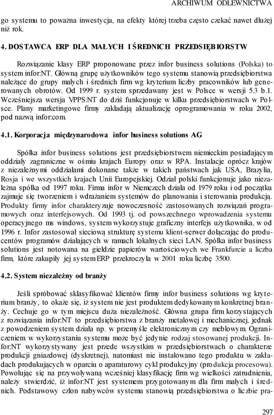 Główną grupę użytkowników tego systemu stanowią przedsiębiorstwa należące do grupy małych i średnich firm wg kryterium liczby pracowników lub gen e- rowanych obrotów. Od 1999 r.