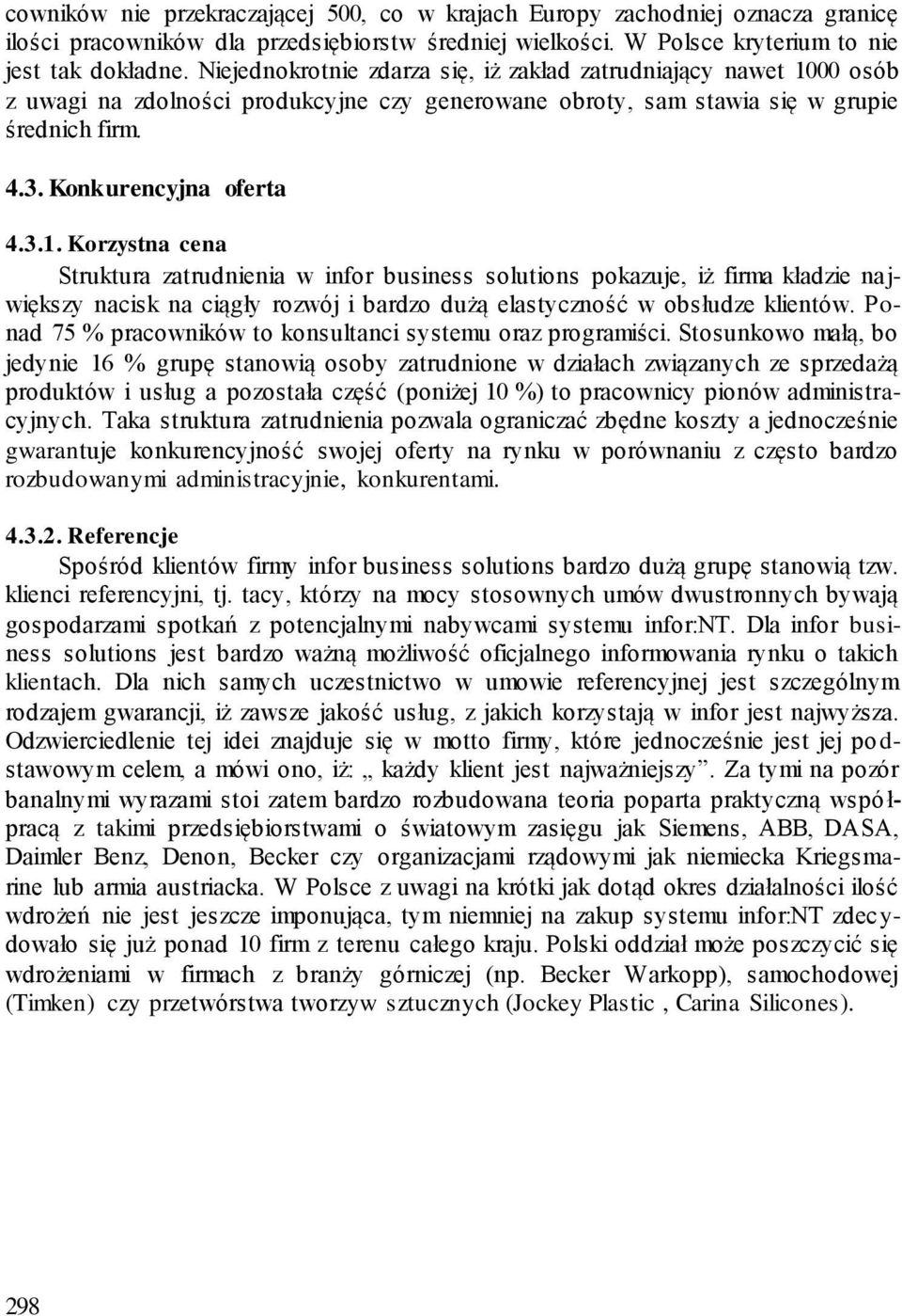 00 osób z uwagi na zdolności produkcyjne czy generowane obroty, sam stawia się w grupie średnich firm. 4.3. Konkurencyjna oferta 4.3.1.