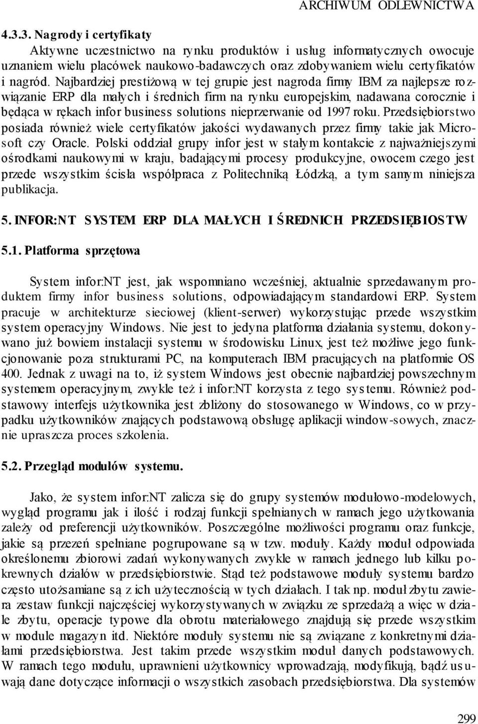 Najbardziej prestiżową w tej grupie jest nagroda firmy IBM za najlepsze ro z- wiązanie ERP dla małych i średnich firm na rynku europejskim, nadawana corocznie i będąca w rękach infor business