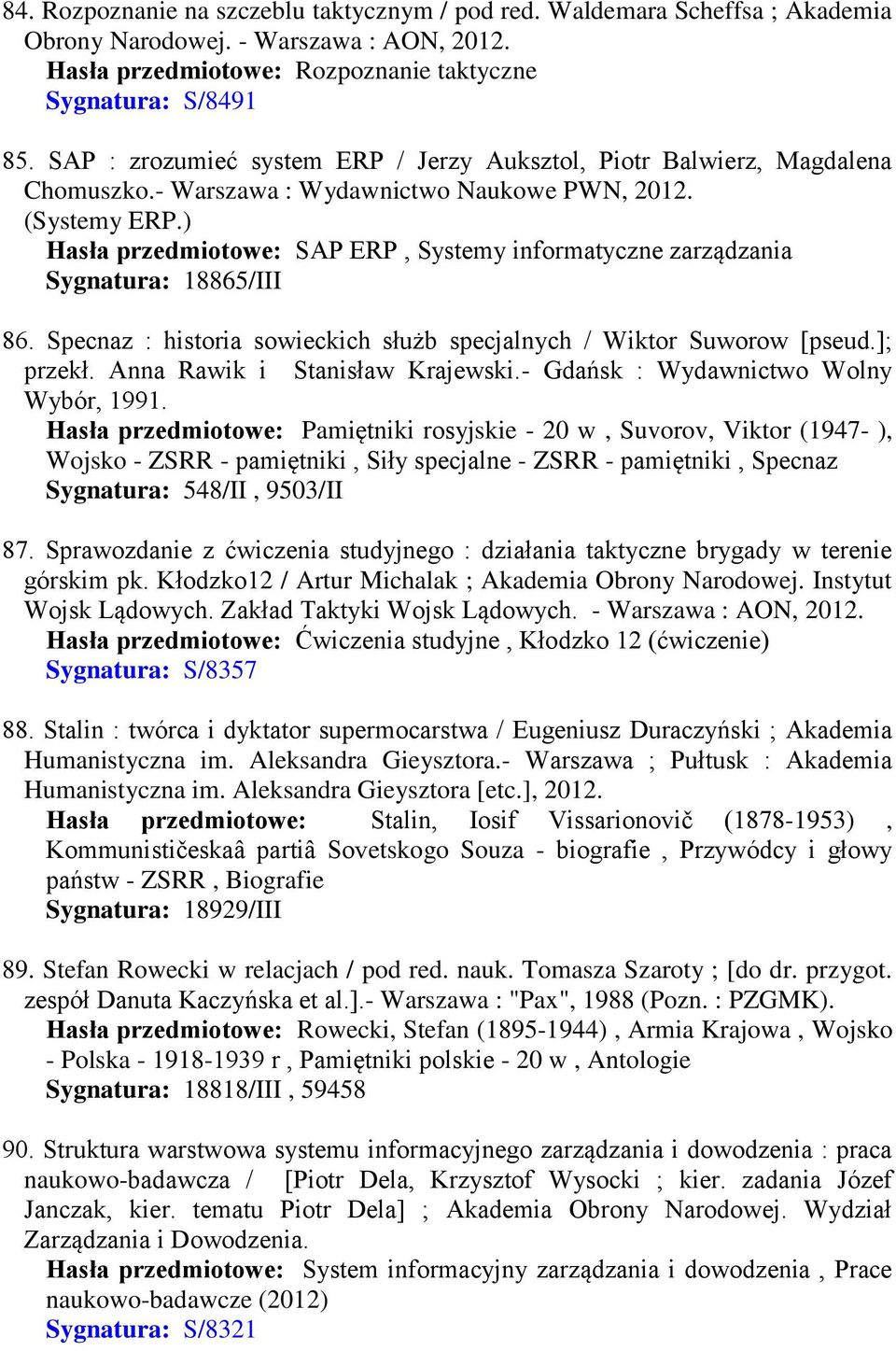 ) Hasła przedmiotowe: SAP ERP, Systemy informatyczne zarządzania Sygnatura: 18865/III 86. Specnaz : historia sowieckich służb specjalnych / Wiktor Suworow [pseud.]; przekł.