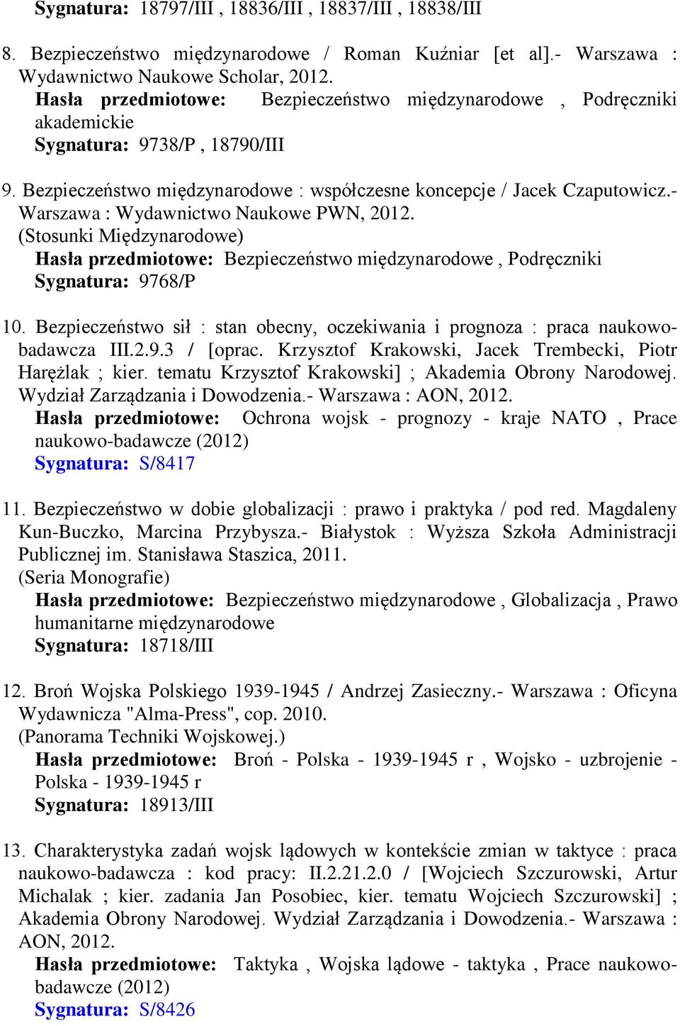 - Warszawa : Wydawnictwo Naukowe PWN, 2012. (Stosunki Międzynarodowe) Hasła przedmiotowe: Bezpieczeństwo międzynarodowe, Podręczniki Sygnatura: 9768/P 10.