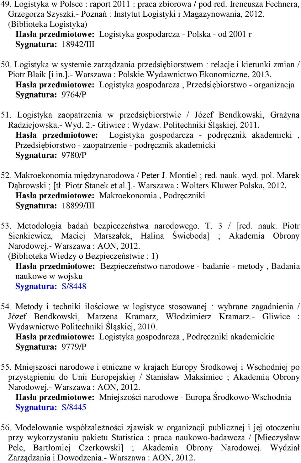 Logistyka w systemie zarządzania przedsiębiorstwem : relacje i kierunki zmian / Piotr Blaik [i in.].- Warszawa : Polskie Wydawnictwo Ekonomiczne, 2013.