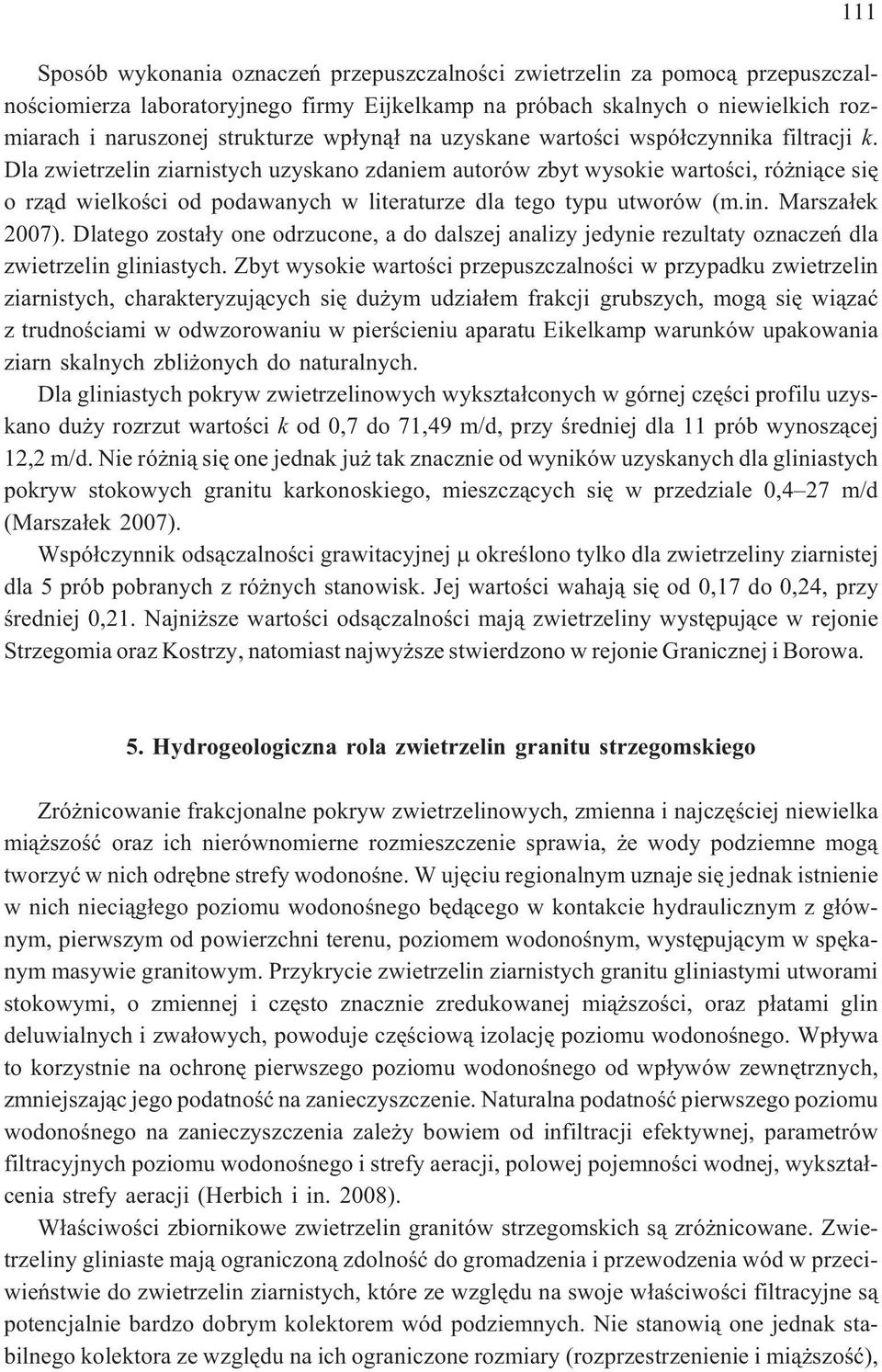 Dla zwietrzelin ziarnistych uzyskano zdaniem autorów zbyt wysokie wartoœci, ró ni¹ce siê o rz¹d wielkoœci od podawanych w literaturze dla tego typu utworów (m.in. Marsza³ek 2007).