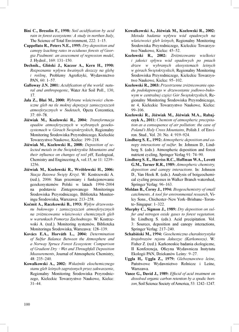 Dechnik., Gliński J., Kaczor A., Kern H., 1990: Rozpoznanie wpływu kwaśnych deszczy na glebę i roślinę, Problemy Agrofizyki, Wydawnictwo PAN,