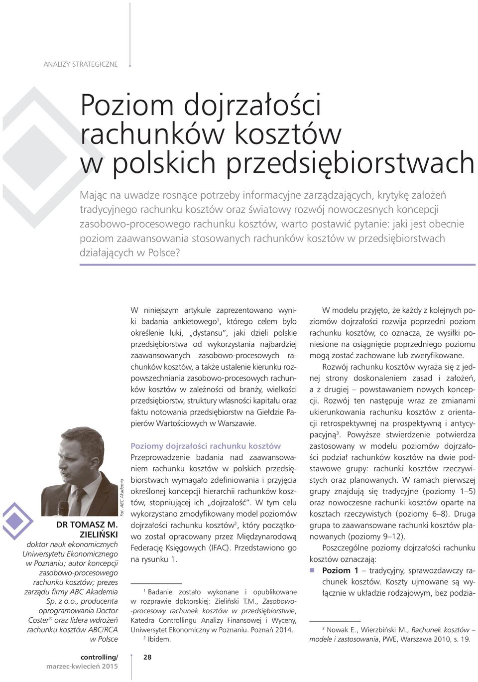 ZIELIŃSKI doktor nauk ekonomicznych Uniwersytetu Ekonomicznego w Poznaniu; autor koncepcji zasobowo-procesowego rachunku ; prezes zarządu fi rmy ABC Akademia Sp. z o.o., producenta oprogramowania Doctor Coster oraz lidera wdrożeń rachunku ABC/RCA w Polsce Fot.