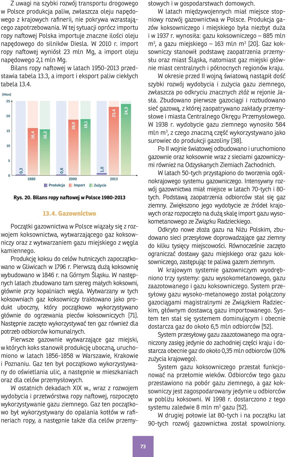 import 2 ropy naftowej wyniósł 23 mln Mg, a import oleju napędowego 1 2,1 mln Mg. Bilans ropy naftowej w latach 195213 przedstawia tabela 198 13.