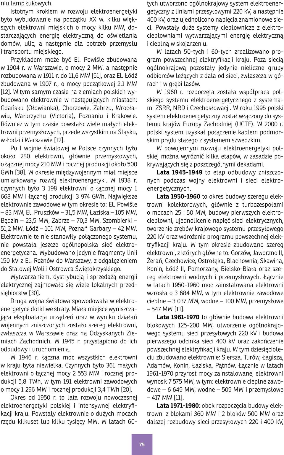 Powiśle zbudowana w 194 r. w Warszawie, o mocy 2 MW, a następnie rozbudowana w 1911 r. do 11,6 MW [51], oraz El. Łódź zbudowana w 197 r., o mocy początkowej 2,1 MW [12].