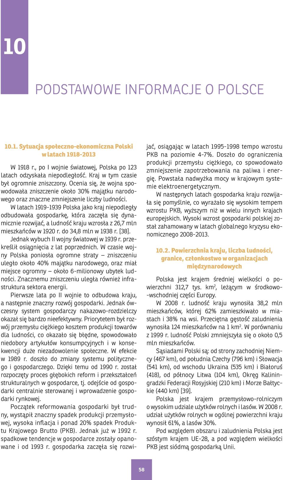 W latach 19191939 Polska jako kraj niepodległy odbudowała gospodarkę, która zaczęła się dynamicznie rozwijać, a ludność kraju wzrosła z 26,7 mln mieszkańców w 192 r. do 34,8 mln w 1938 r. [38].