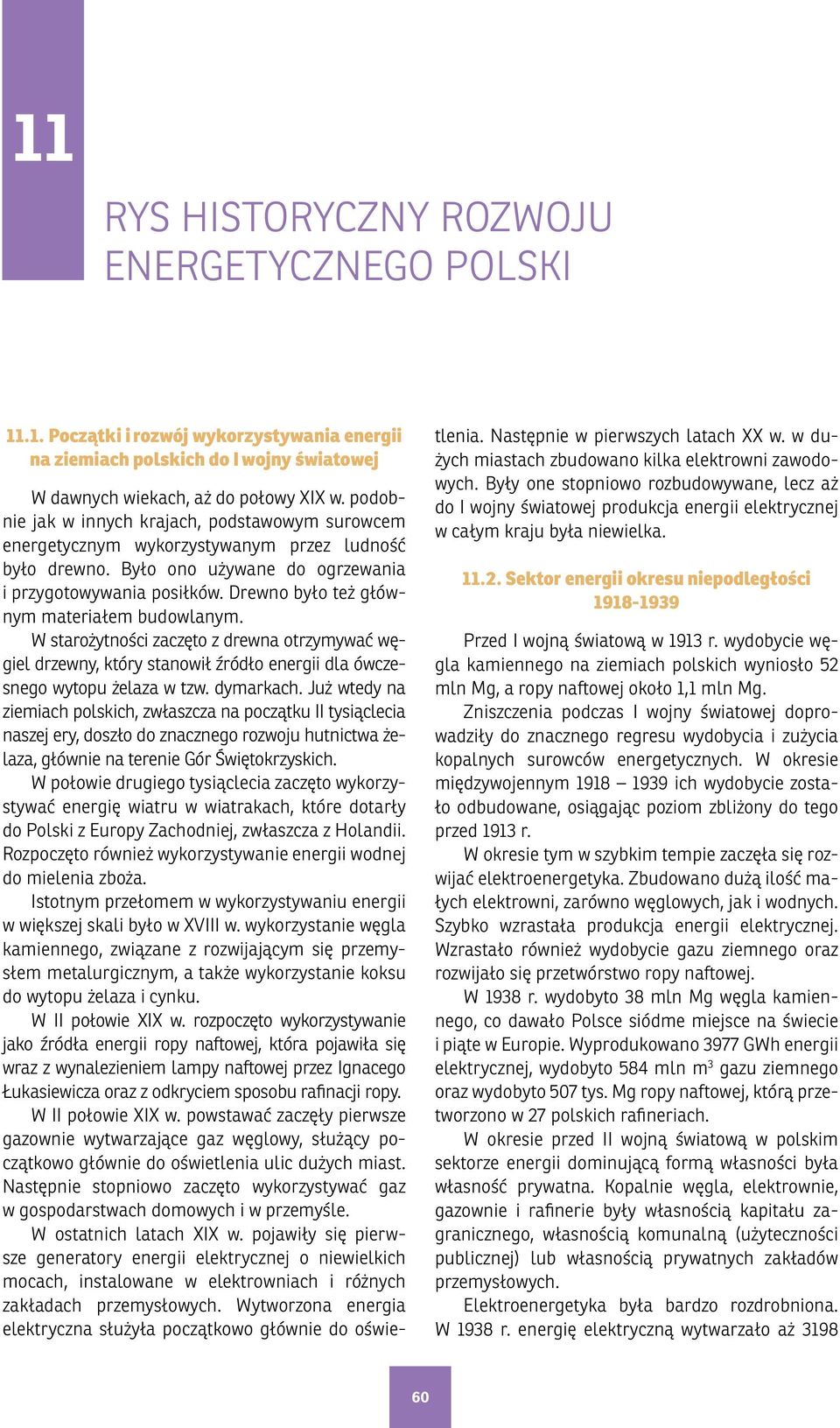 Drewno było też głównym materiałem budowlanym. W starożytności zaczęto z drewna otrzymywać węgiel drzewny, który stanowił źródło energii dla ówczesnego wytopu żelaza w tzw. dymarkach.