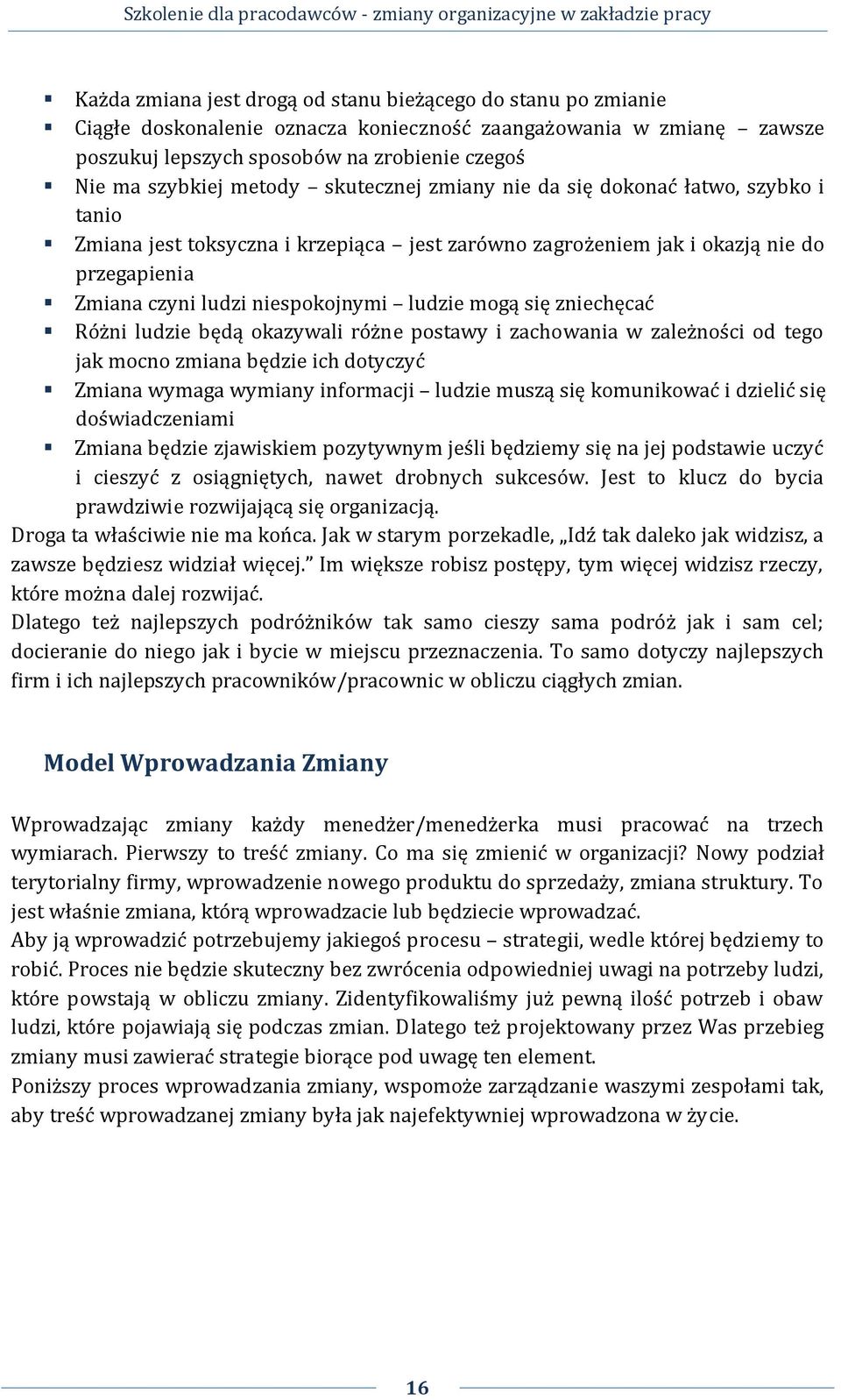 mogą się zniechęcać Różni ludzie będą okazywali różne postawy i zachowania w zależności od tego jak mocno zmiana będzie ich dotyczyć Zmiana wymaga wymiany informacji ludzie muszą się komunikować i