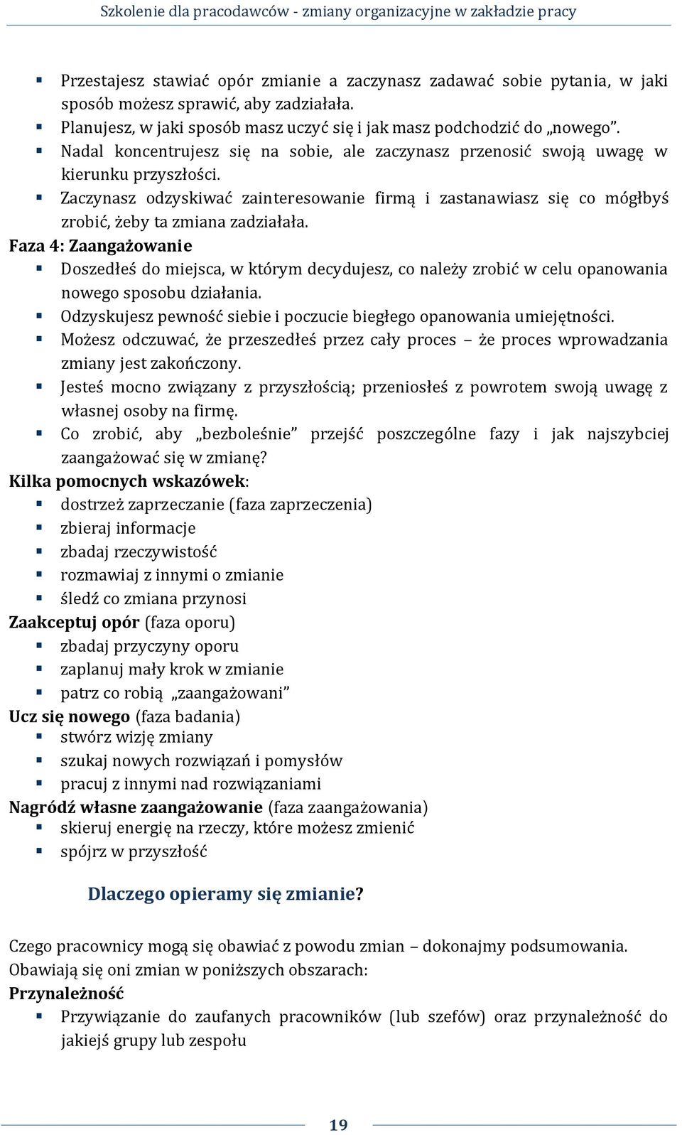 Zaczynasz odzyskiwać zainteresowanie firmą i zastanawiasz się co mógłbyś zrobić, żeby ta zmiana zadziałała.