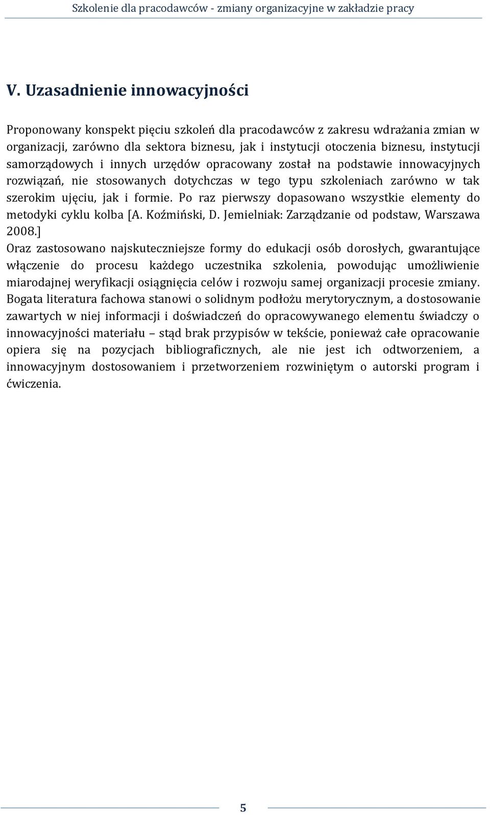 Po raz pierwszy dopasowano wszystkie elementy do metodyki cyklu kolba [A. Koźmiński, D. Jemielniak: Zarządzanie od podstaw, Warszawa 2008.