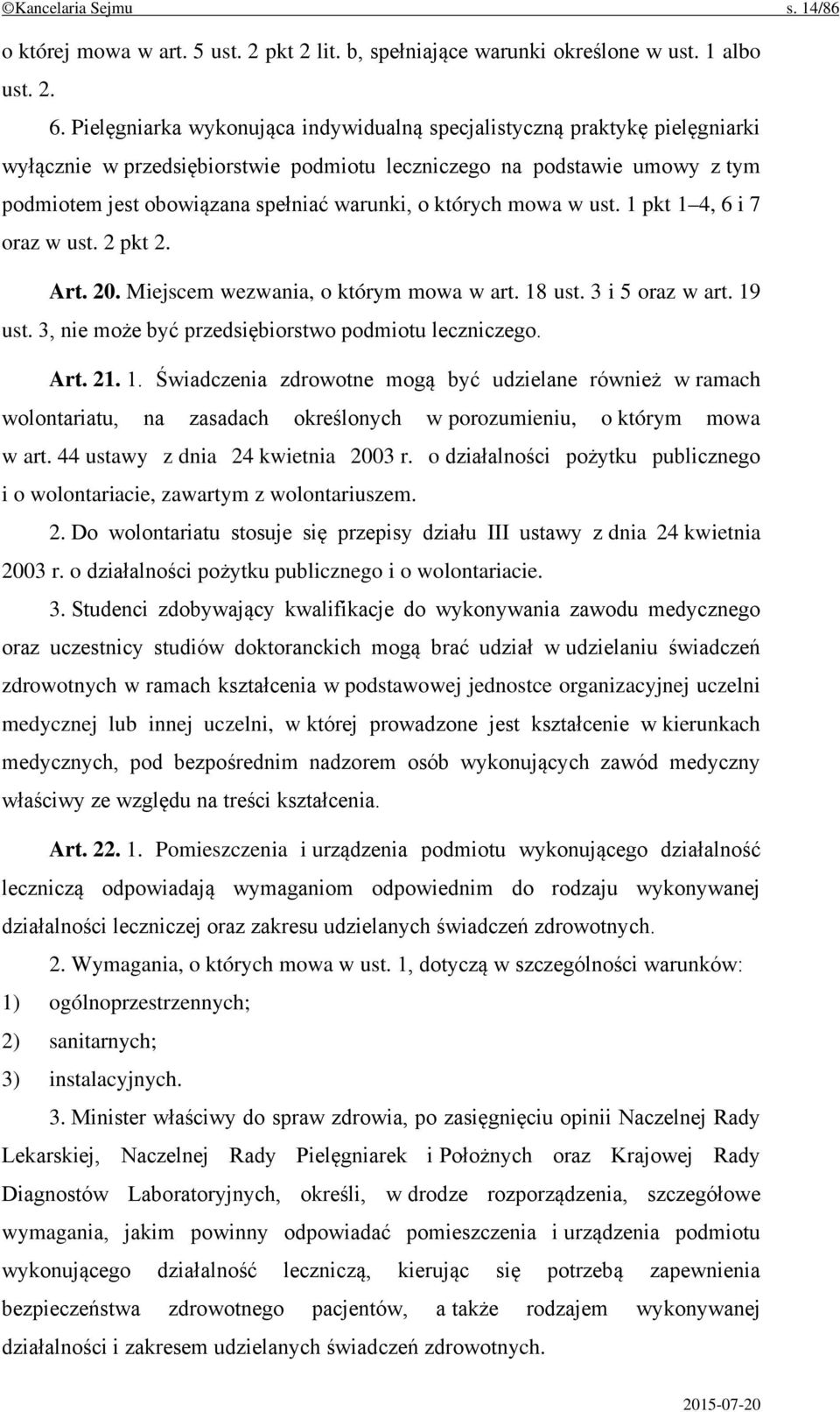 których mowa w ust. 1 pkt 1 4, 6 i 7 oraz w ust. 2 pkt 2. Art. 20. Miejscem wezwania, o którym mowa w art. 18 ust. 3 i 5 oraz w art. 19 ust. 3, nie może być przedsiębiorstwo podmiotu leczniczego. Art. 21.