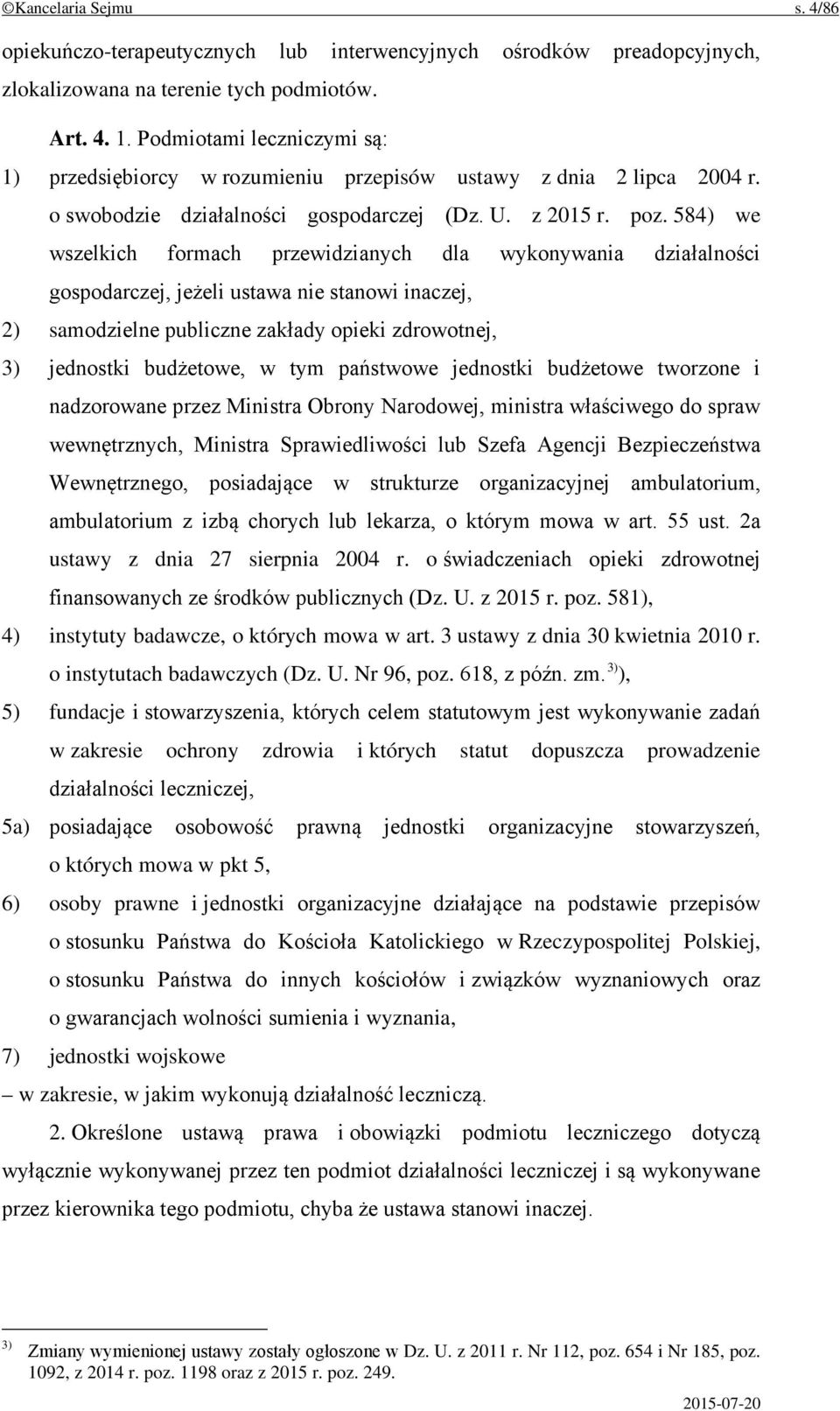 584) we wszelkich formach przewidzianych dla wykonywania działalności gospodarczej, jeżeli ustawa nie stanowi inaczej, 2) samodzielne publiczne zakłady opieki zdrowotnej, 3) jednostki budżetowe, w