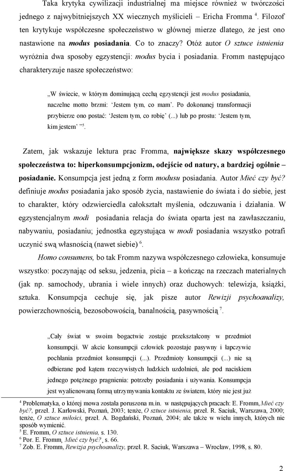 Otóż autor O sztuce istnienia wyróżnia dwa sposoby egzystencji: modus bycia i posiadania.