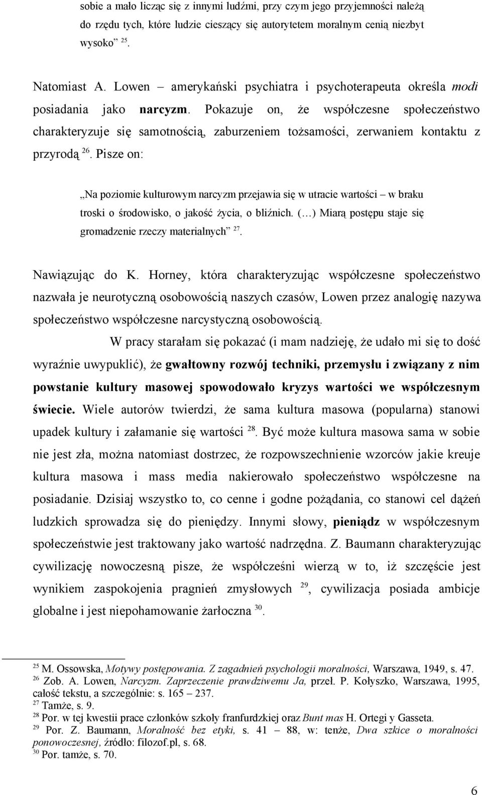 Pokazuje on, że współczesne społeczeństwo charakteryzuje się samotnością, zaburzeniem tożsamości, zerwaniem kontaktu z przyrodą 26.