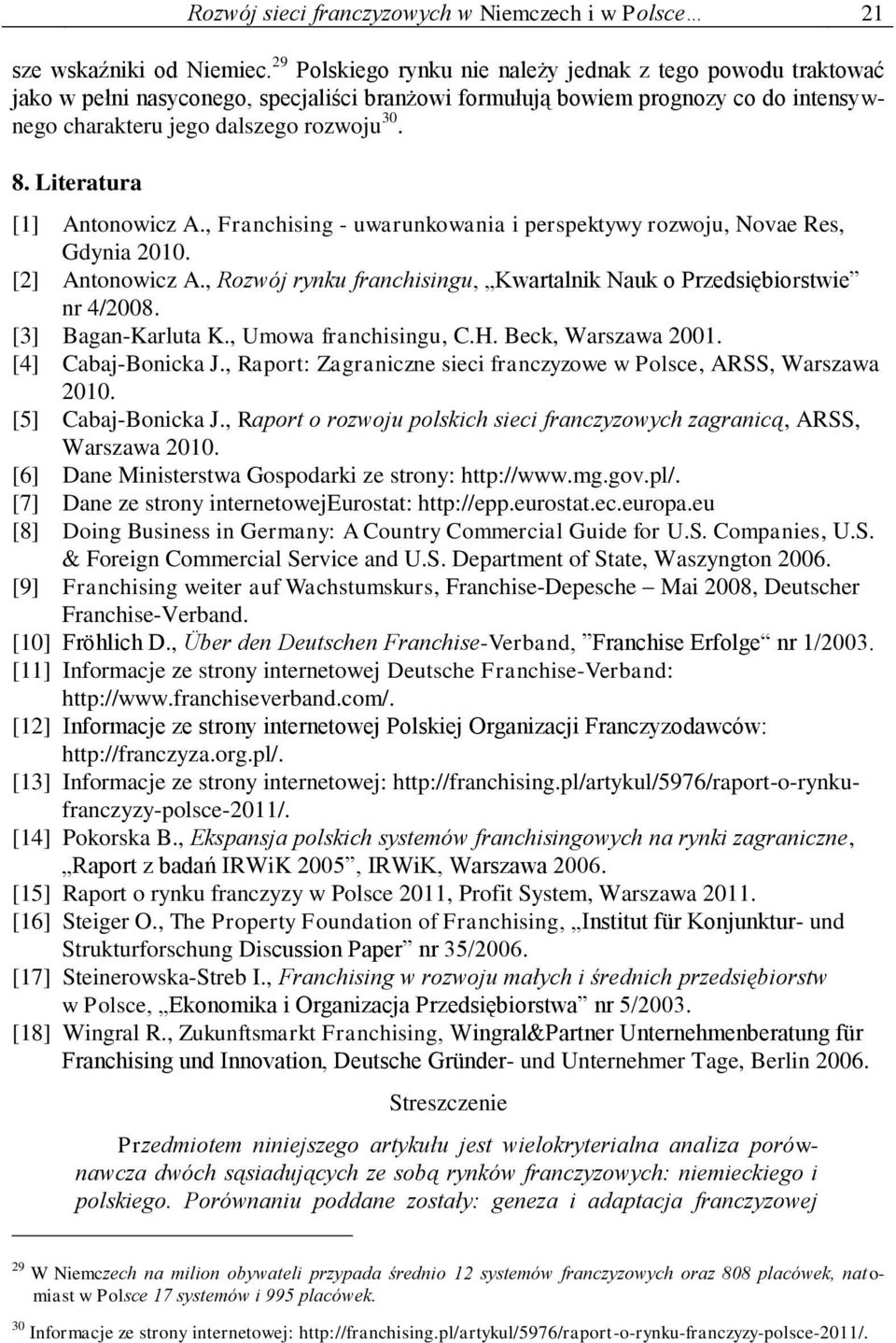 Literatura [1] Antonowicz A., Franchising - uwarunkowania i perspektywy rozwoju, Novae Res, Gdynia 2010. [2] Antonowicz A., Rozwój rynku franchisingu, Kwartalnik Nauk o Przedsiębiorstwie nr 4/2008.