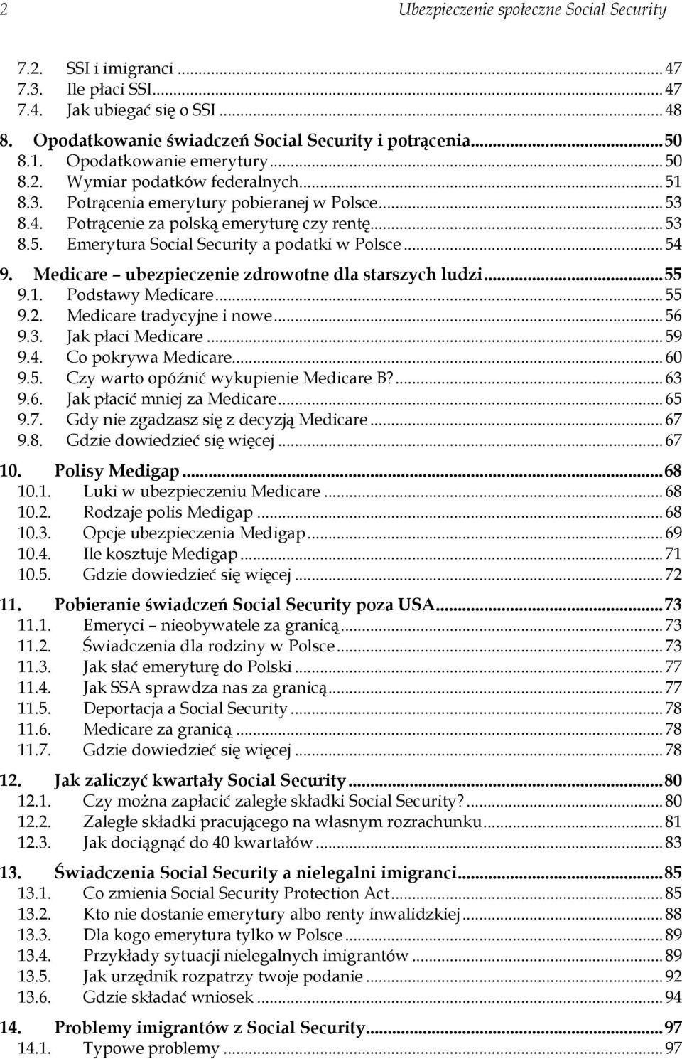 .. 54 9. Medicare ubezpieczenie zdrowotne dla starszych ludzi... 55 9.1. Podstawy Medicare... 55 9.2. Medicare tradycyjne i nowe... 56 9.3. Jak płaci Medicare... 59 9.4. Co pokrywa Medicare... 60 9.5. Czy warto opóźnić wykupienie Medicare B?