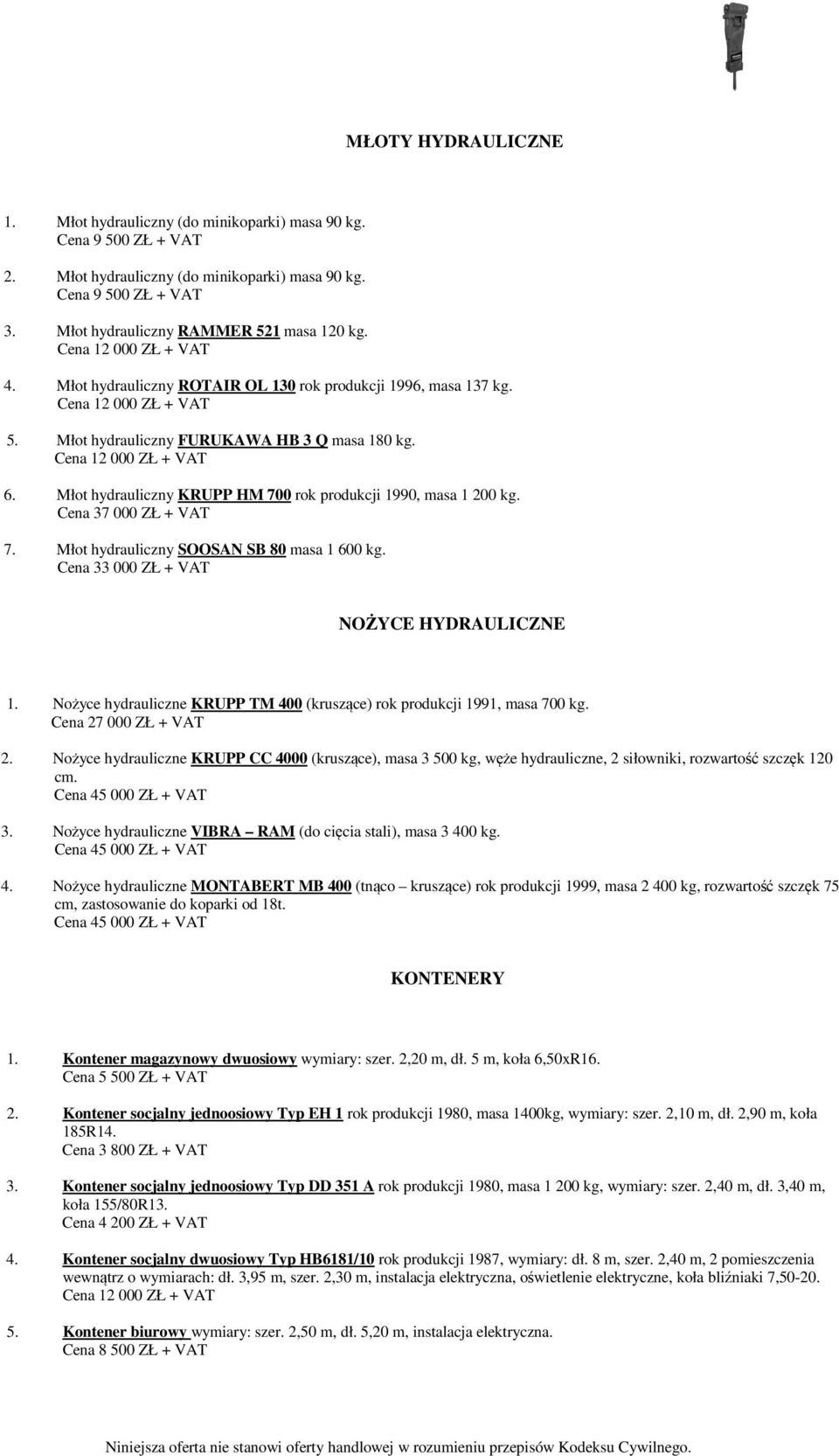Młot hydrauliczny KRUPP HM 700 rok produkcji 1990, masa 1 200 kg. Cena 37 000 ZŁ + VAT 7. Młot hydrauliczny SOOSAN SB 80 masa 1 600 kg. Cena 33 000 ZŁ + VAT NOŻYCE HYDRAULICZNE 1.