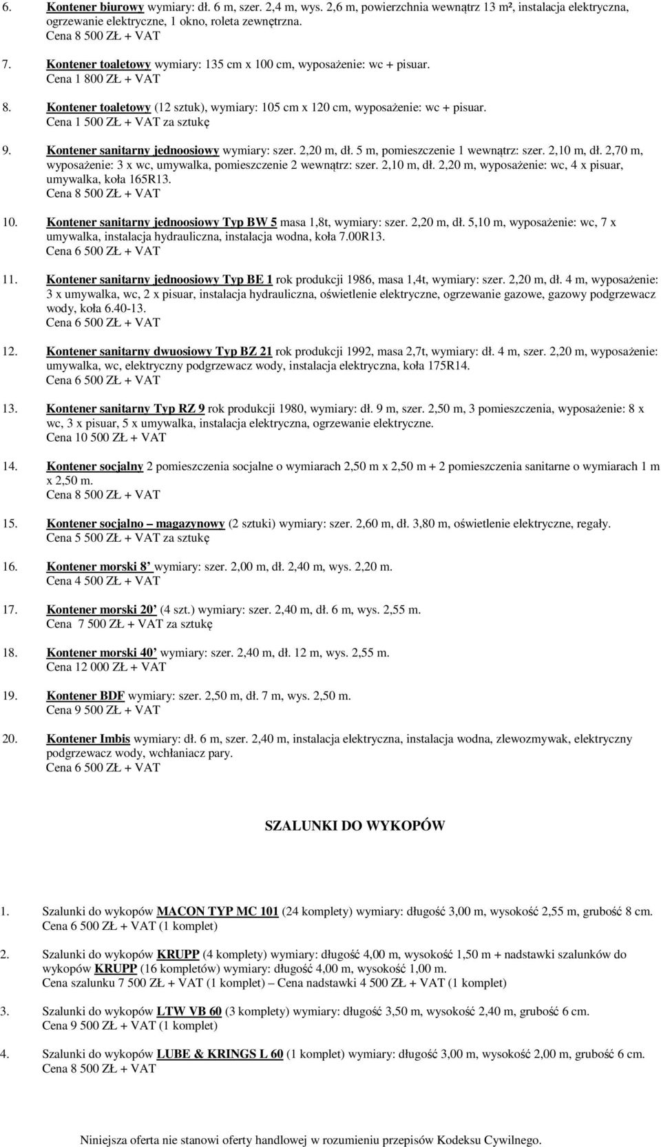 Cena 1 500 ZŁ + VAT za sztukę 9. Kontener sanitarny jednoosiowy wymiary: szer. 2,20 m, dł. 5 m, pomieszczenie 1 wewnątrz: szer. 2,10 m, dł.