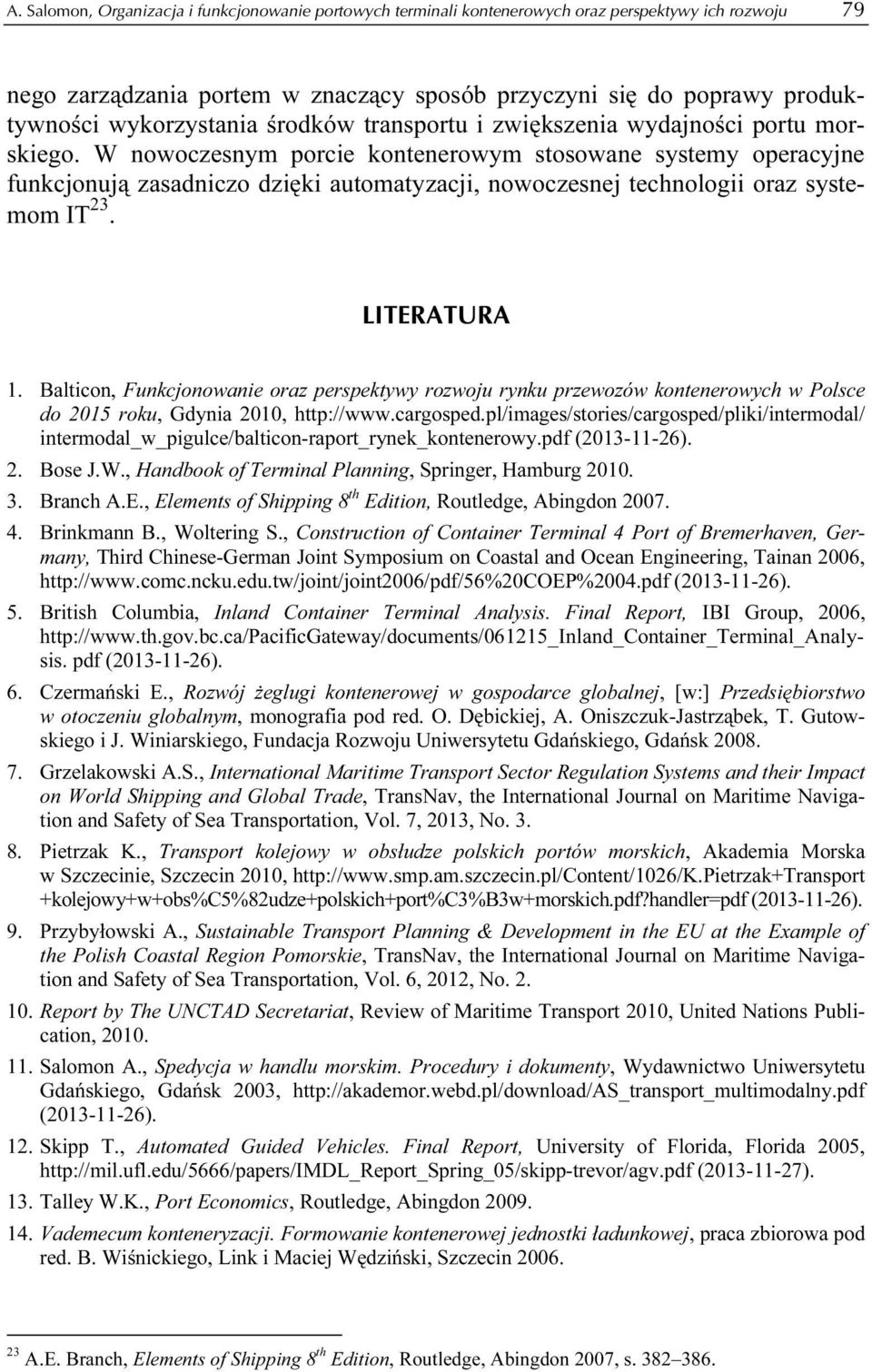 W nowoczesnym porcie kontenerowym stosowane systemy operacyjne funkcjonują zasadniczo dzięki automatyzacji, nowoczesnej technologii oraz systemom IT 23. LITERATURA 1.