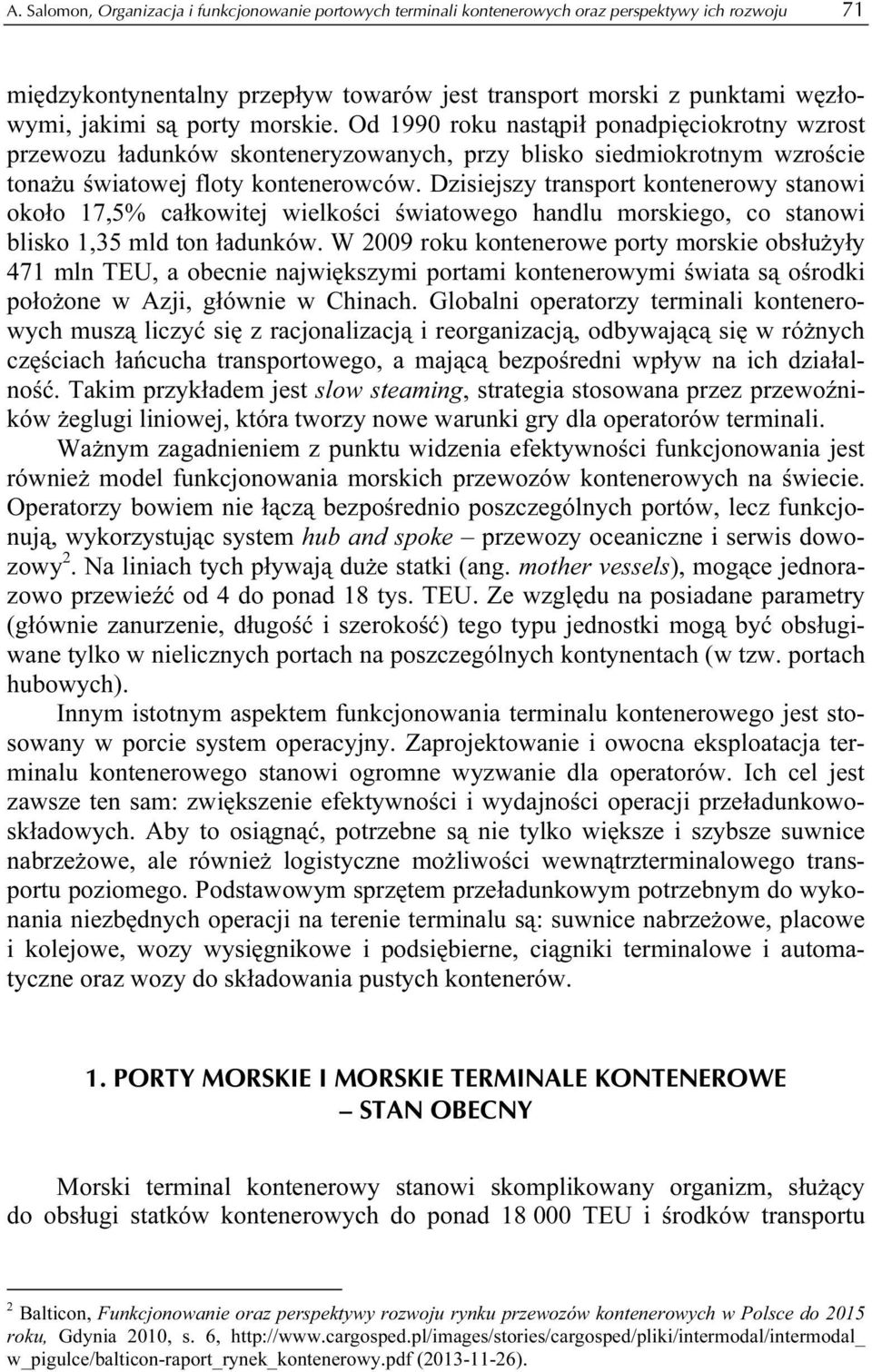 Dzisiejszy transport kontenerowy stanowi około 17,5% całkowitej wielkości światowego handlu morskiego, co stanowi blisko 1,35 mld ton ładunków.