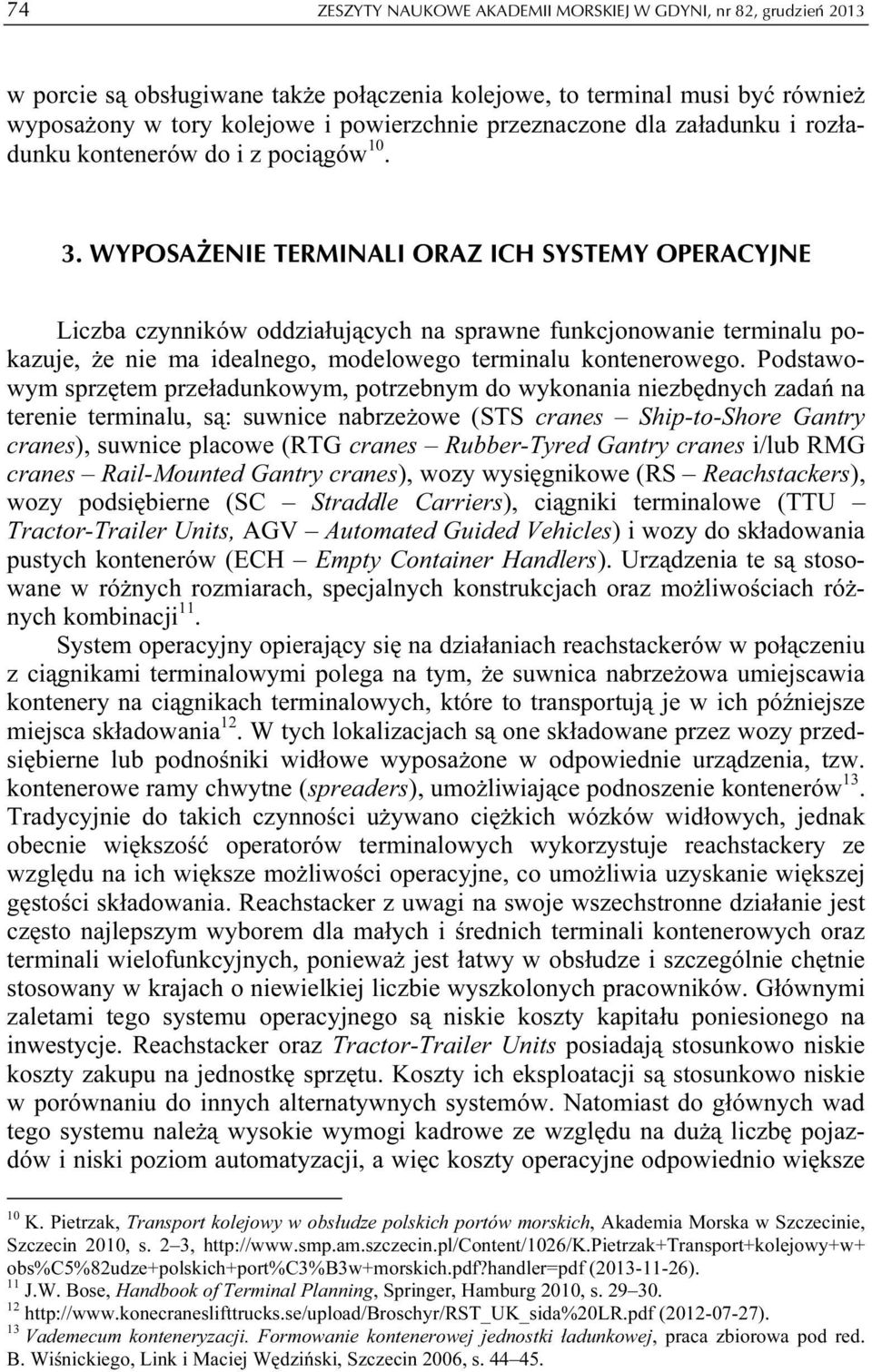 WYPOSAŻENIE TERMINALI ORAZ ICH SYSTEMY OPERACYJNE Liczba czynników oddziałujących na sprawne funkcjonowanie terminalu pokazuje, że nie ma idealnego, modelowego terminalu kontenerowego.