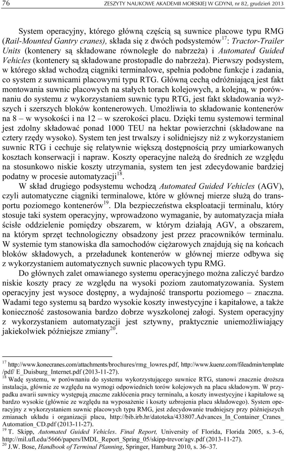 Pierwszy podsystem, w którego skład wchodzą ciągniki terminalowe, spełnia podobne funkcje i zadania, co system z suwnicami placowymi typu RTG.