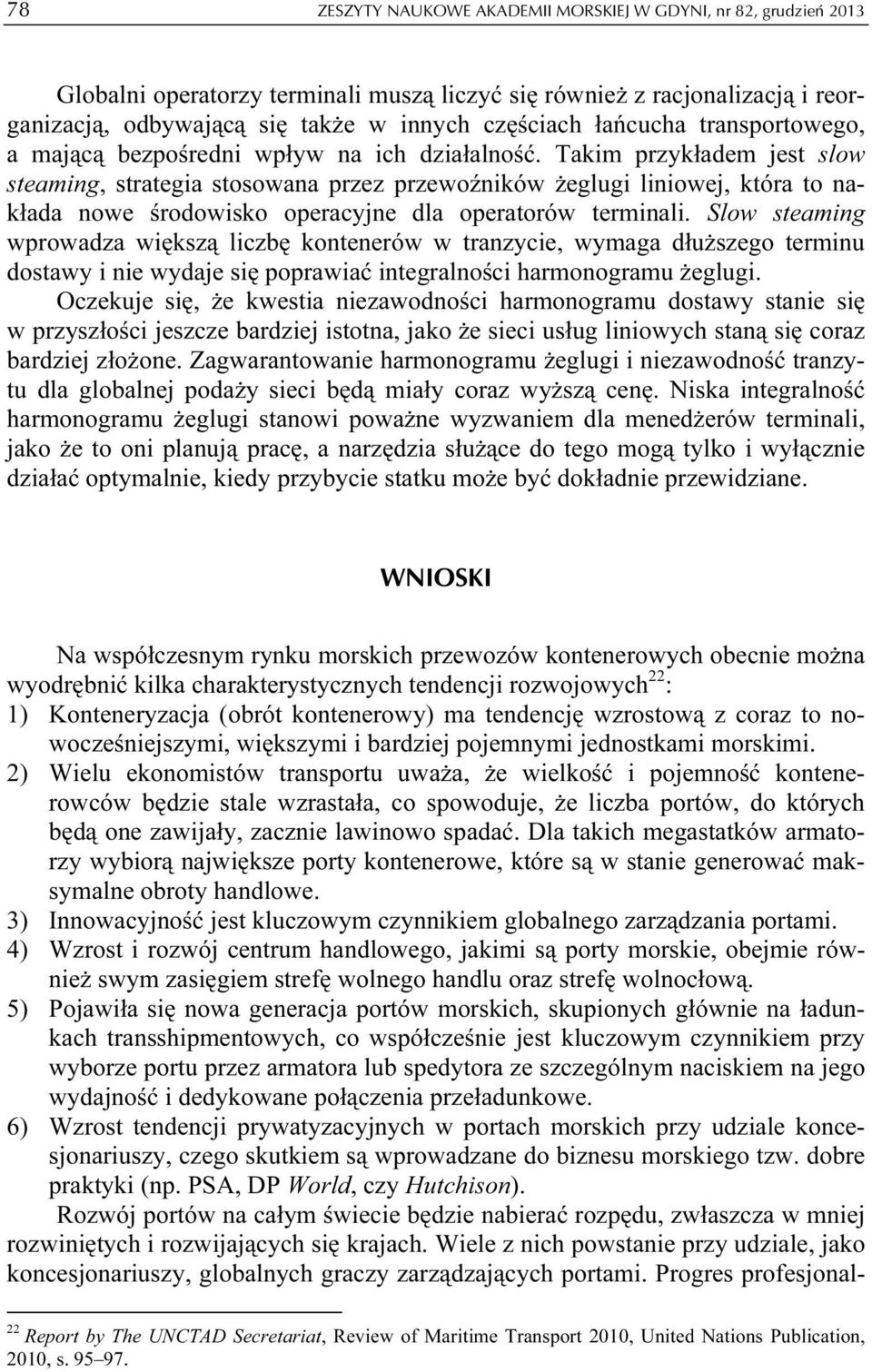 Takim przykładem jest slow steaming, strategia stosowana przez przewoźników żeglugi liniowej, która to nakłada nowe środowisko operacyjne dla operatorów terminali.