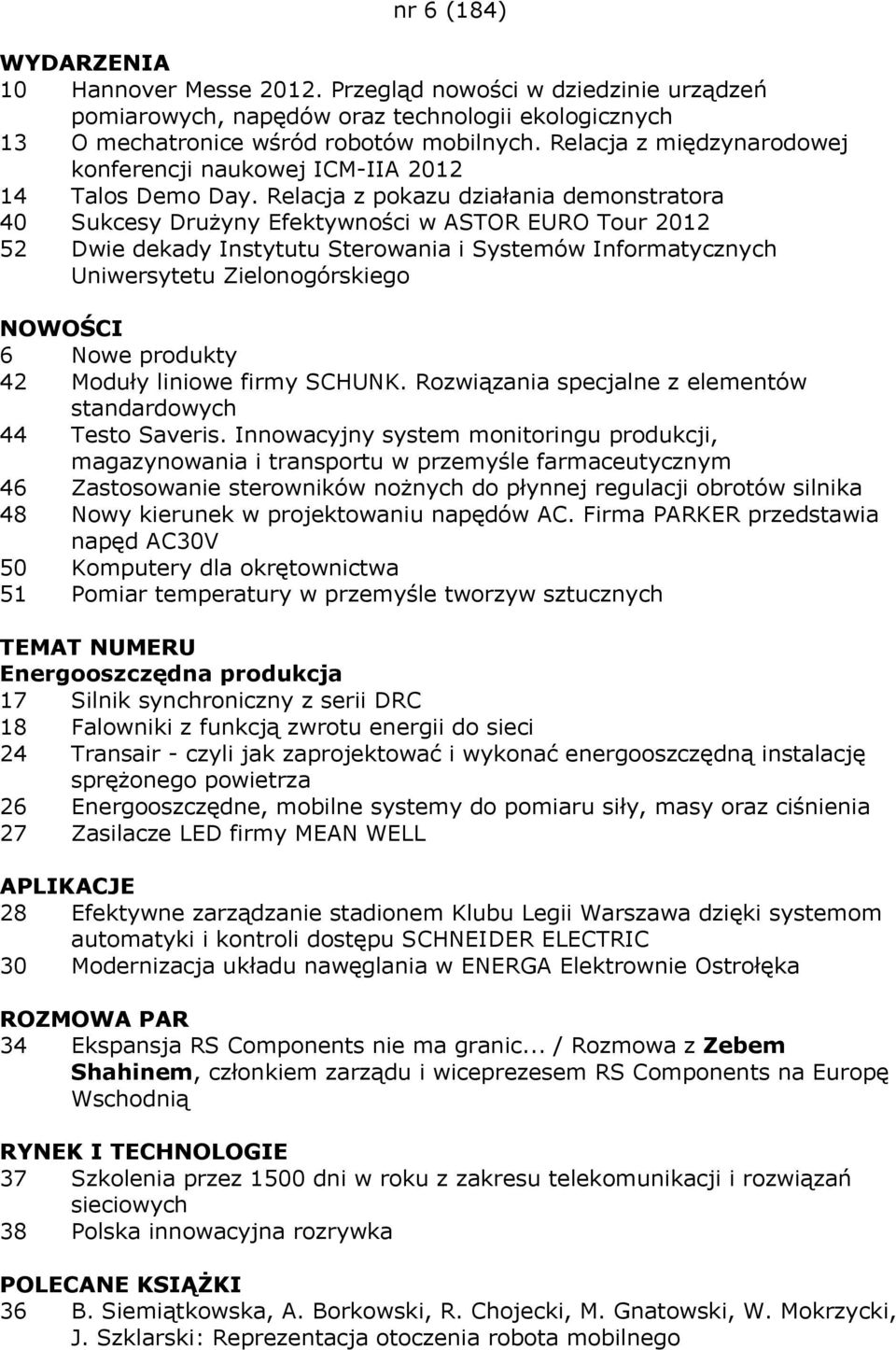 Relacja z pokazu działania demonstratora 40 Sukcesy Drużyny Efektywności w ASTOR EURO Tour 2012 52 Dwie dekady Instytutu Sterowania i Systemów Informatycznych Uniwersytetu Zielonogórskiego NOWOŚCI 6