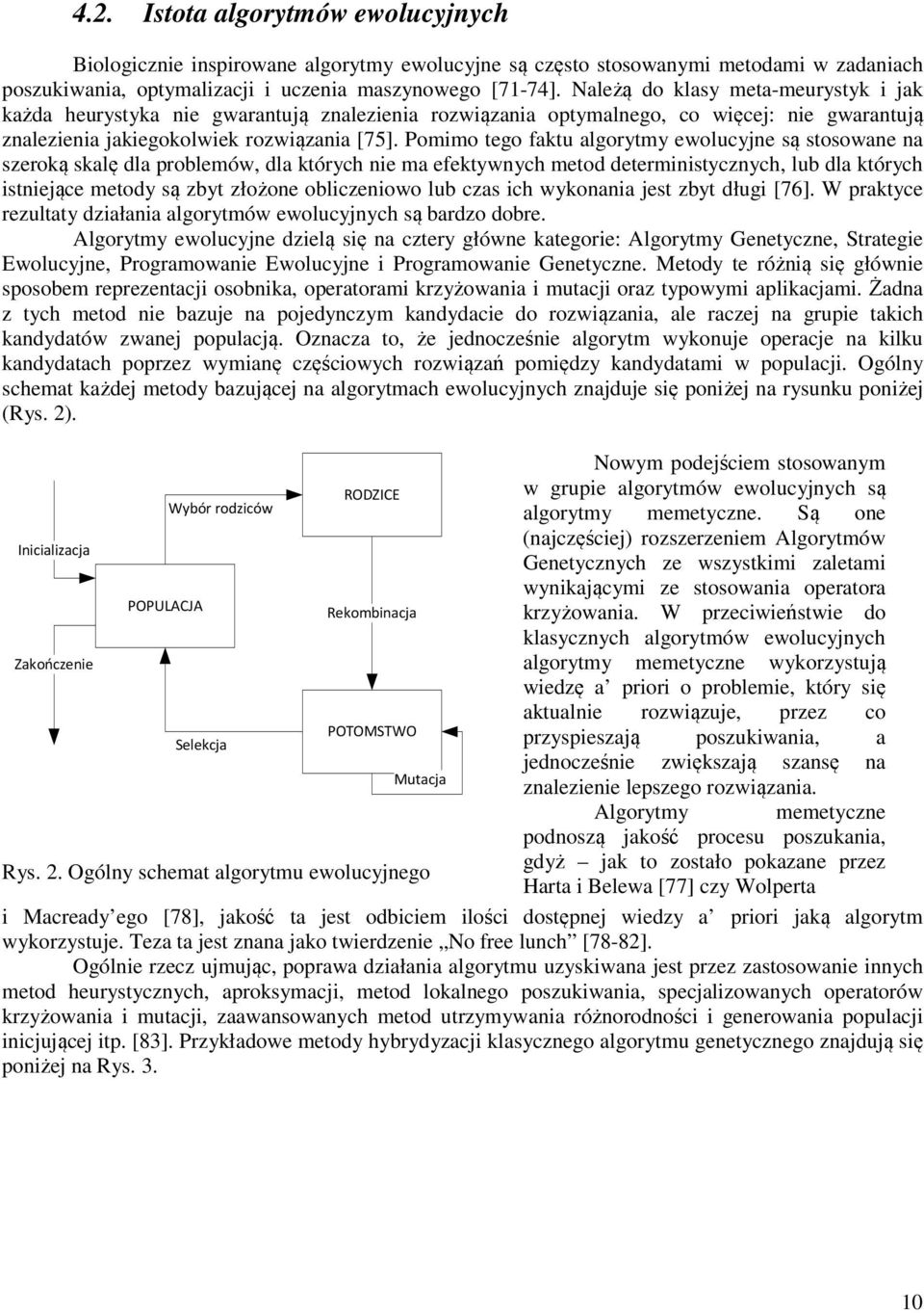 Pomimo tego faktu algorytmy ewolucyjne są stosowane na szeroką skalę dla problemów, dla których nie ma efektywnych metod deterministycznych, lub dla których istniejące metody są zbyt złożone