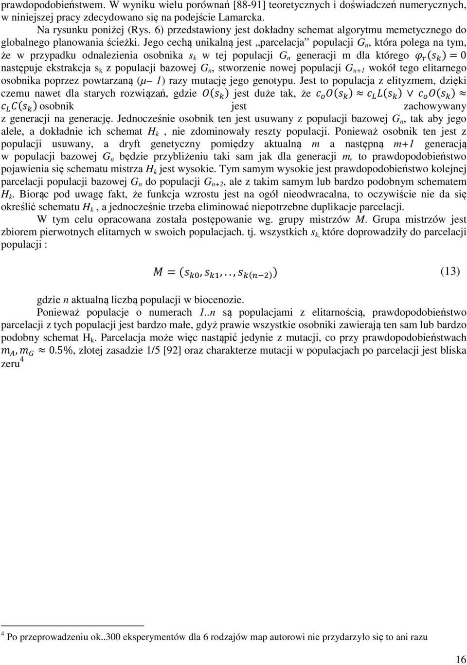 Jego cechą unikalną jest parcelacja populacji G n, która polega na tym, że w przypadku odnalezienia osobnika s k w tej populacji G n generacji m dla którego œ * ("^)=0 następuje ekstrakcja s k z