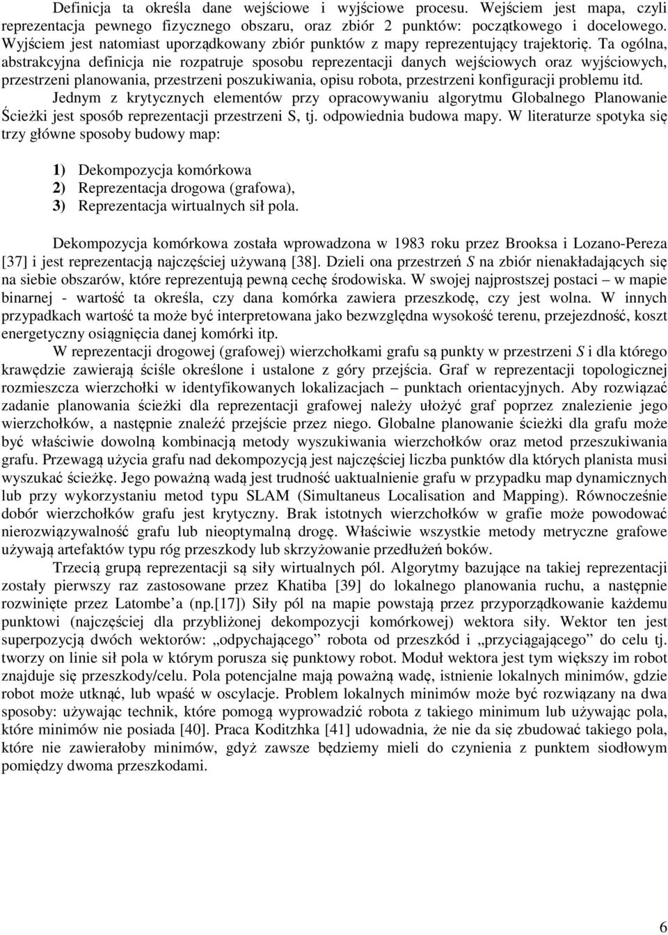 Ta ogólna, abstrakcyjna definicja nie rozpatruje sposobu reprezentacji danych wejściowych oraz wyjściowych, przestrzeni planowania, przestrzeni poszukiwania, opisu robota, przestrzeni konfiguracji