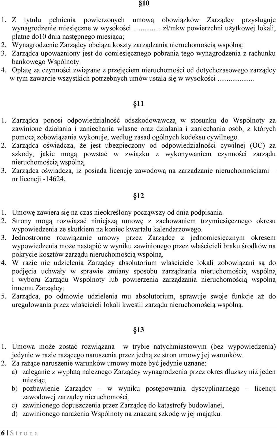 Opłatę za czynności związane z przejęciem nieruchomości od dotychczasowego zarządcy w tym zawarcie wszystkich potrzebnych umów ustala się w wysokości... 11 1.